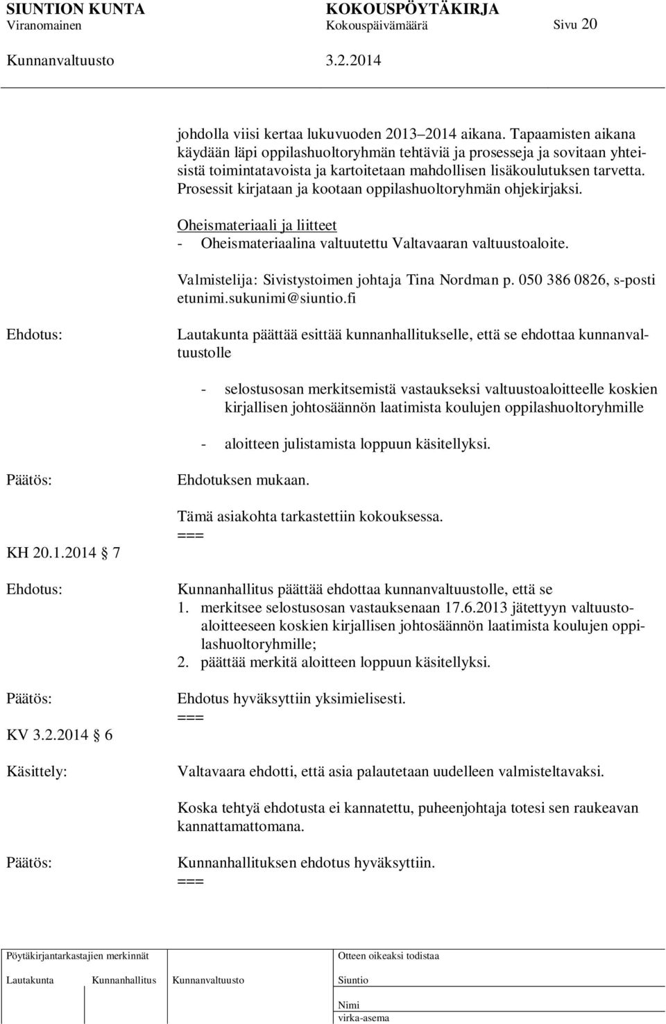 Prosessit kirjataan ja kootaan oppilashuoltoryhmän ohjekirjaksi. Oheismateriaali ja liitteet - Oheismateriaalina valtuutettu Valtavaaran valtuustoaloite.