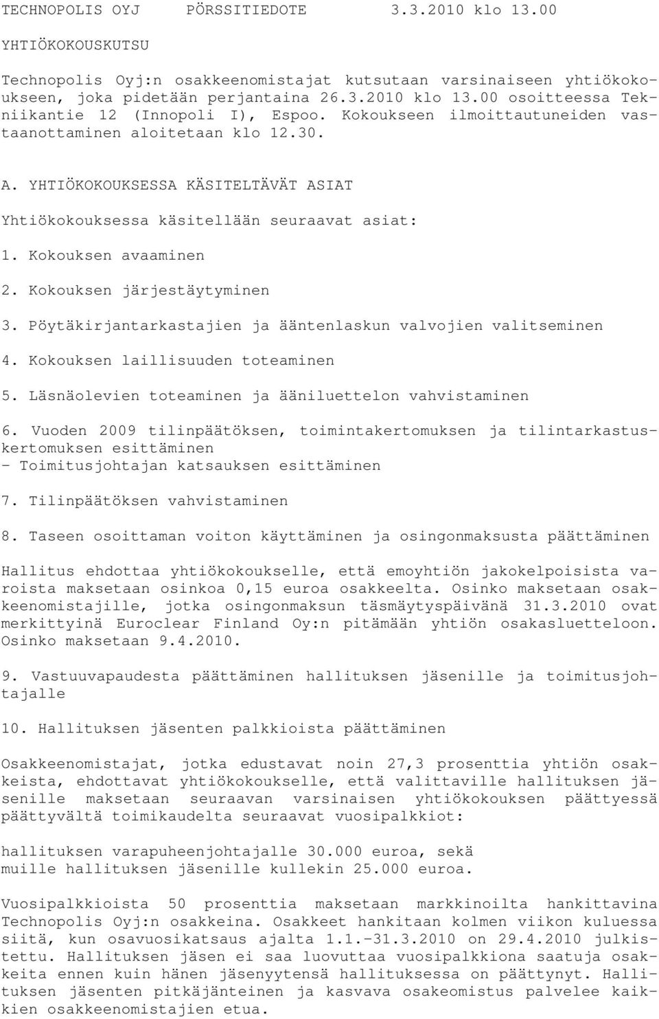 Kokouksen järjestäytyminen 3. Pöytäkirjantarkastajien ja ääntenlaskun valvojien valitseminen 4. Kokouksen laillisuuden toteaminen 5. Läsnäolevien toteaminen ja ääniluettelon vahvistaminen 6.