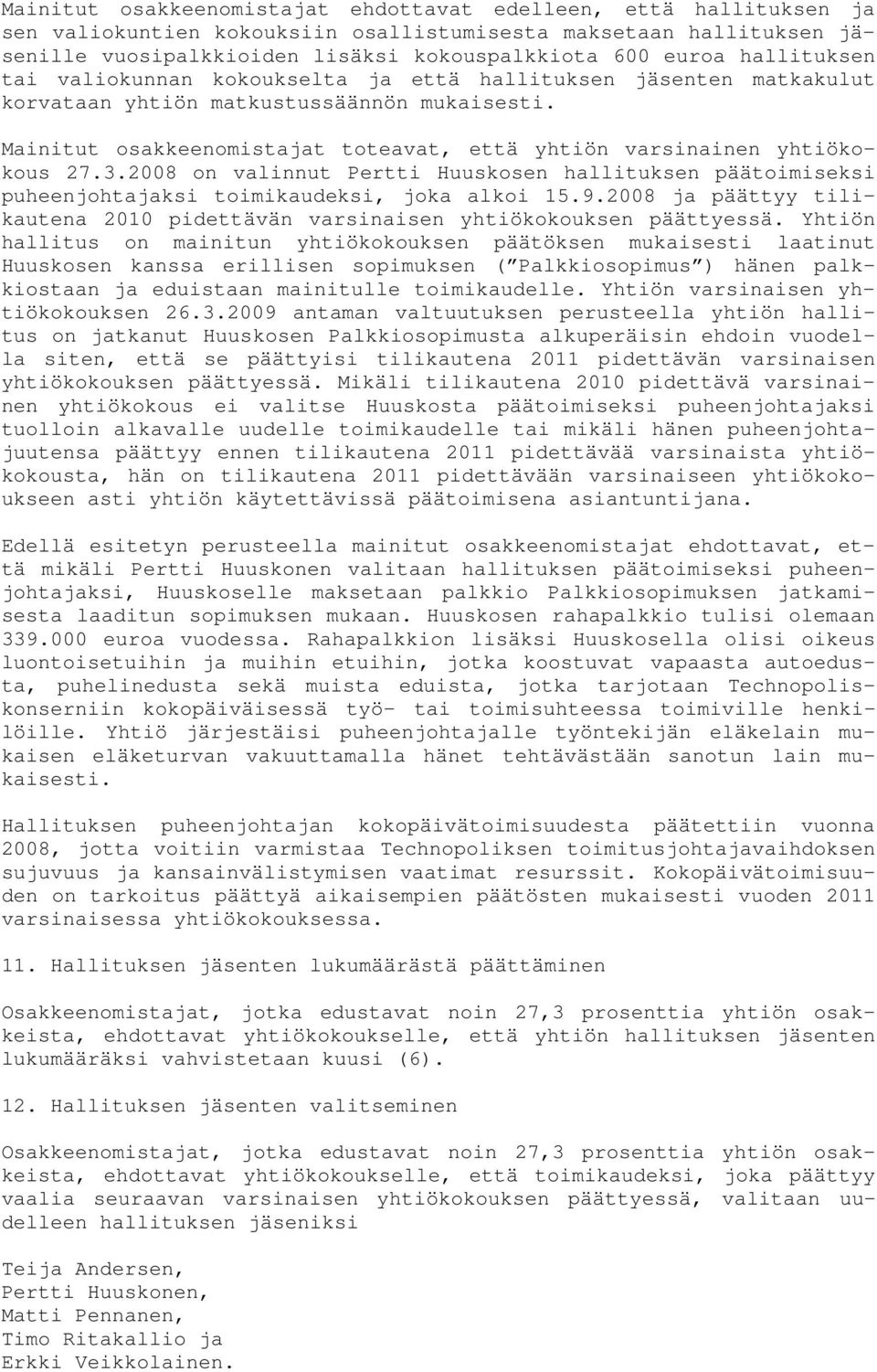 Mainitut osakkeenomistajat toteavat, että yhtiön varsinainen yhtiökokous 27.3.2008 on valinnut Pertti Huuskosen hallituksen päätoimiseksi puheenjohtajaksi toimikaudeksi, joka alkoi 15.9.