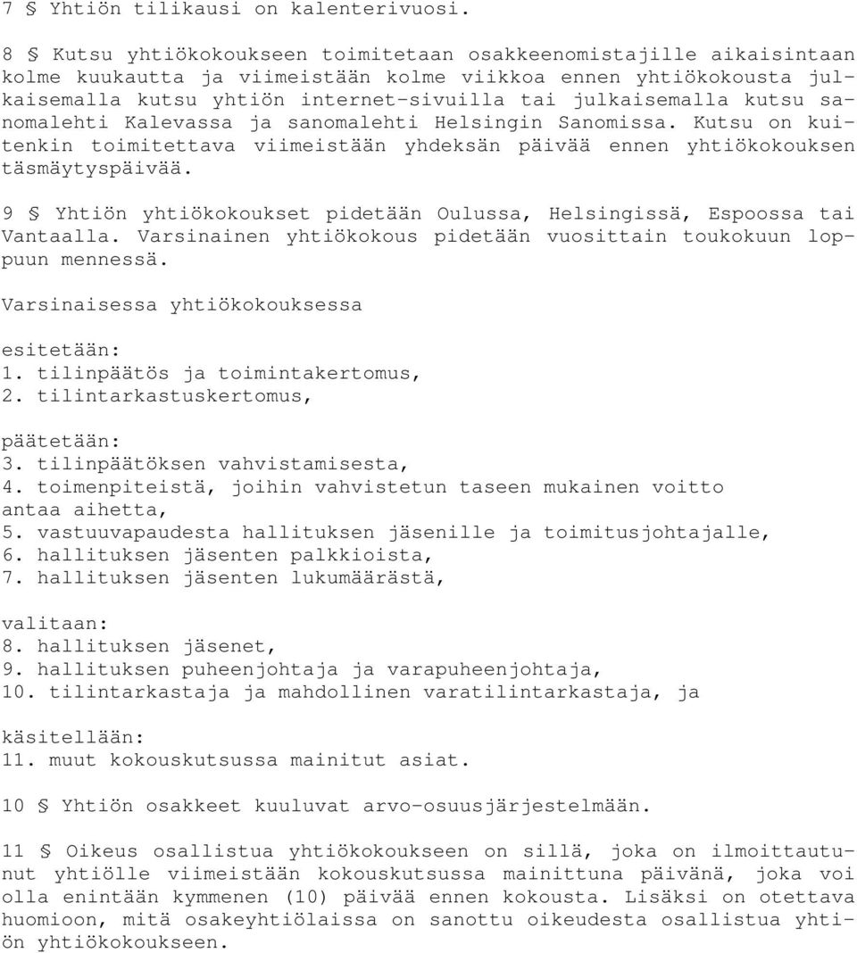 kutsu sanomalehti Kalevassa ja sanomalehti Helsingin Sanomissa. Kutsu on kuitenkin toimitettava viimeistään yhdeksän päivää ennen yhtiökokouksen täsmäytyspäivää.