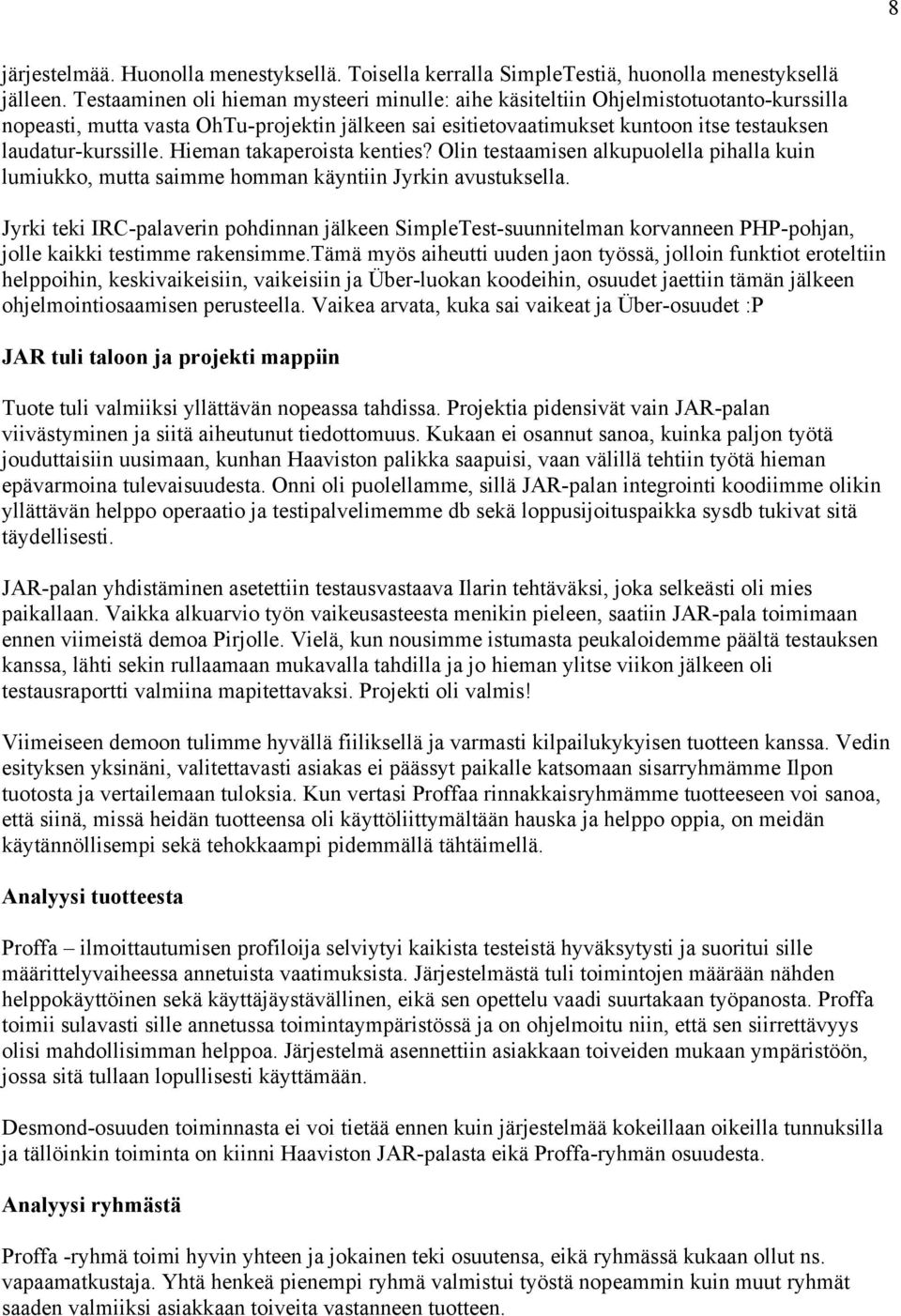 Hieman takaperoista kenties? Olin testaamisen alkupuolella pihalla kuin lumiukko, mutta saimme homman käyntiin Jyrkin avustuksella.