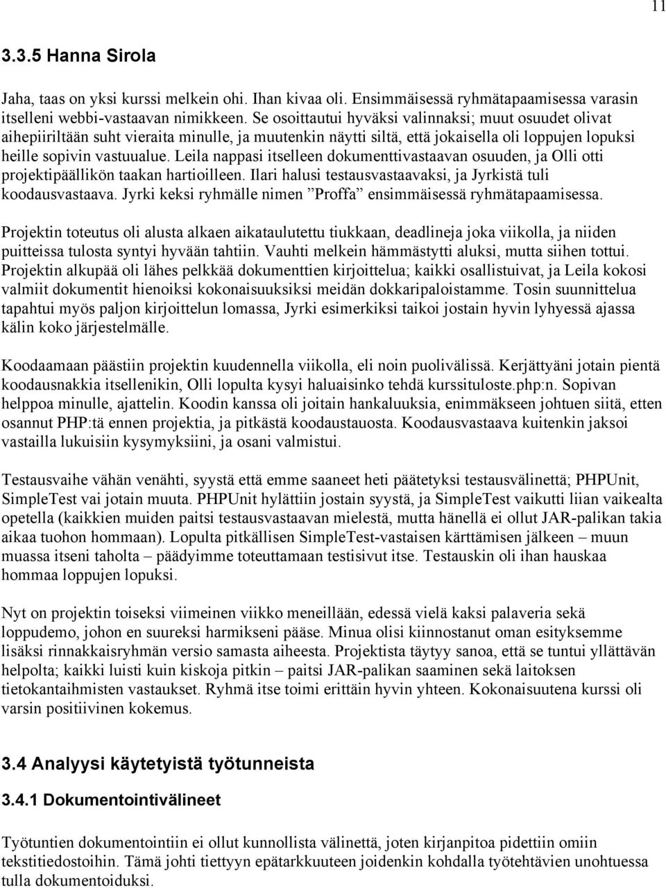 Leila nappasi itselleen dokumenttivastaavan osuuden, ja Olli otti projektipäällikön taakan hartioilleen. Ilari halusi testausvastaavaksi, ja Jyrkistä tuli koodausvastaava.