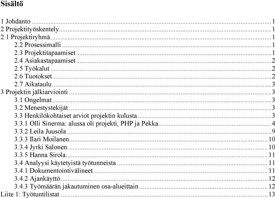 ..4 3.3.2 Leila Juusola...9 3.3.3 Ilari Moilanen...10 3.3.4 Jyrki Salonen...10 3.3.5 Hanna Sirola...11 3.4 Analyysi käytetyistä työtunneista...11 3.4.1 Dokumentointivälineet.