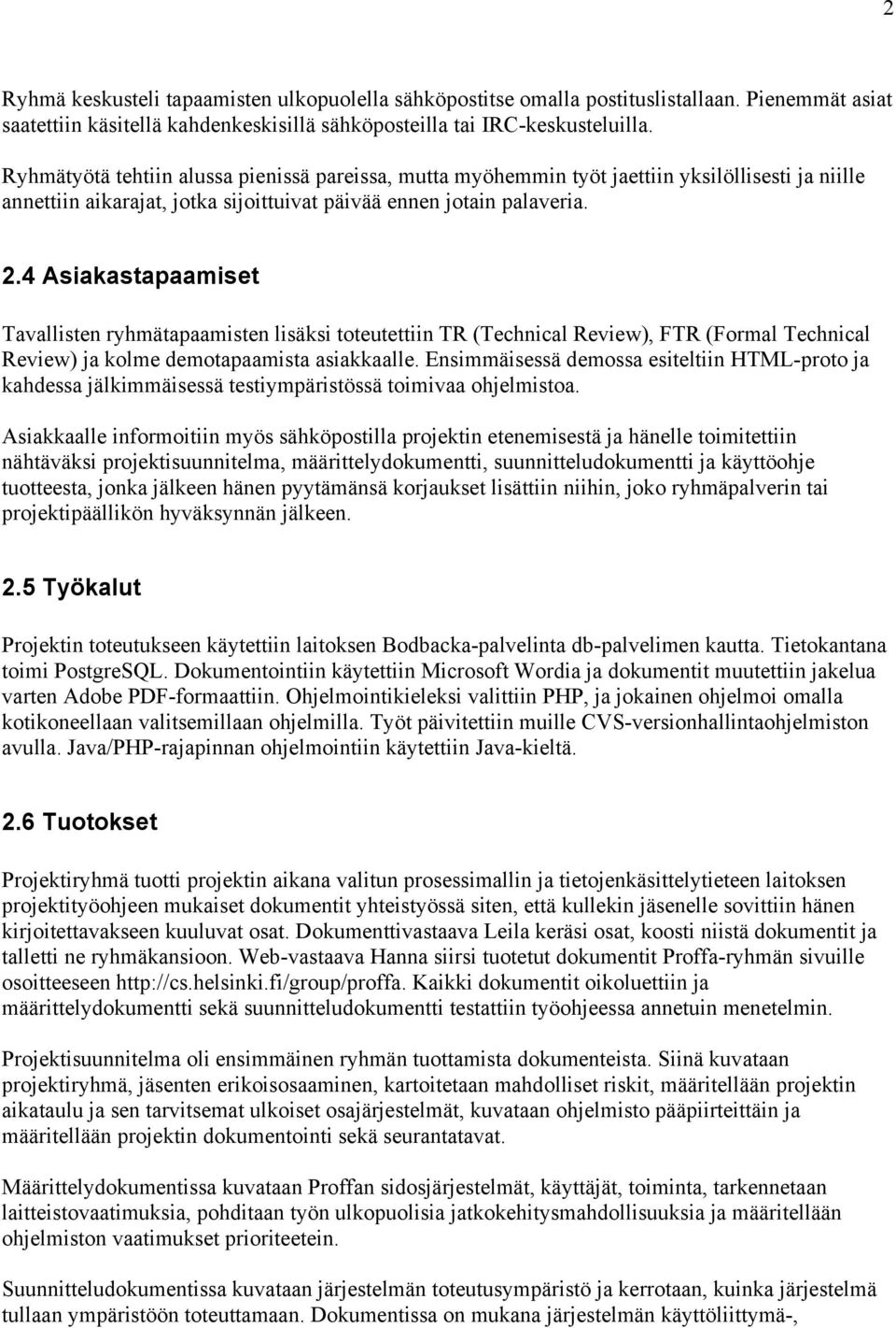 4 Asiakastapaamiset Tavallisten ryhmätapaamisten lisäksi toteutettiin TR (Technical Review), FTR (Formal Technical Review) ja kolme demotapaamista asiakkaalle.
