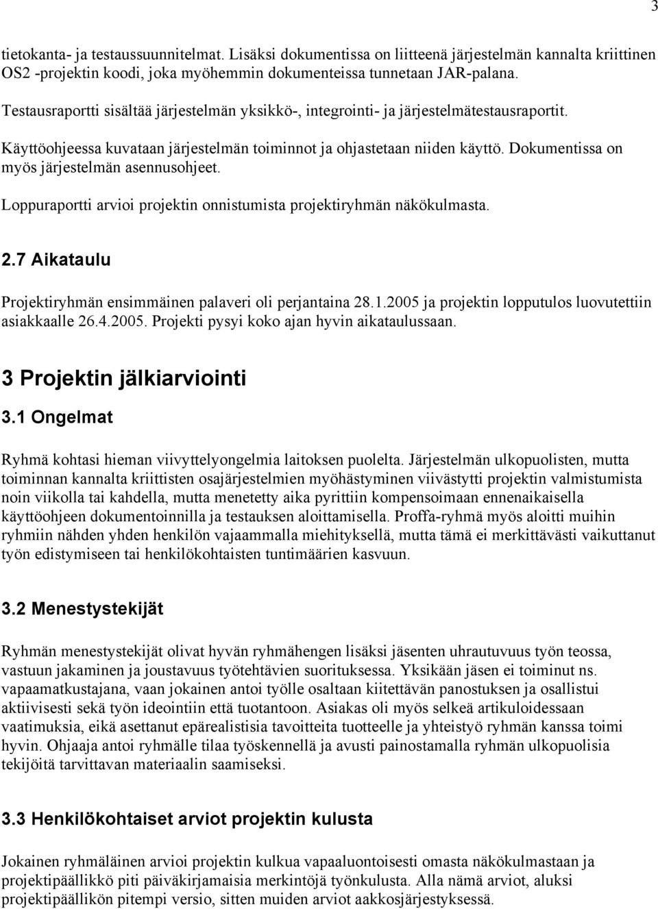 Dokumentissa on myös järjestelmän asennusohjeet. Loppuraportti arvioi projektin onnistumista projektiryhmän näkökulmasta. 2.7 Aikataulu Projektiryhmän ensimmäinen palaveri oli perjantaina 28.1.