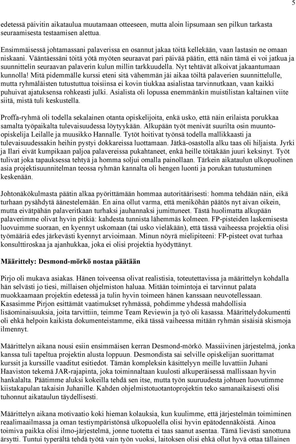 Vääntäessäni töitä yötä myöten seuraavat pari päivää päätin, että näin tämä ei voi jatkua ja suunnittelin seuraavan palaverin kulun millin tarkkuudella. Nyt tehtävät alkoivat jakaantumaan kunnolla!