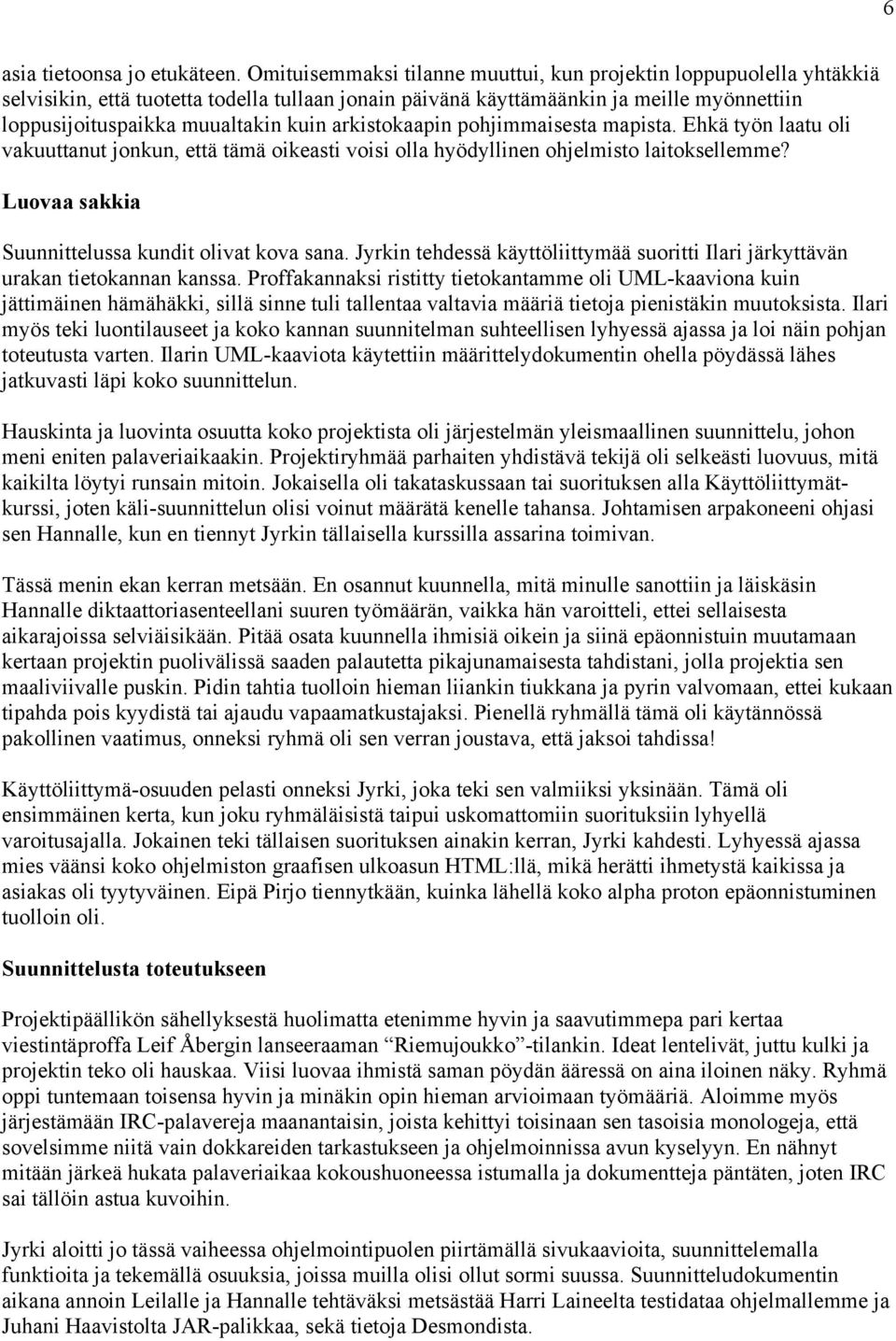 arkistokaapin pohjimmaisesta mapista. Ehkä työn laatu oli vakuuttanut jonkun, että tämä oikeasti voisi olla hyödyllinen ohjelmisto laitoksellemme? Luovaa sakkia Suunnittelussa kundit olivat kova sana.