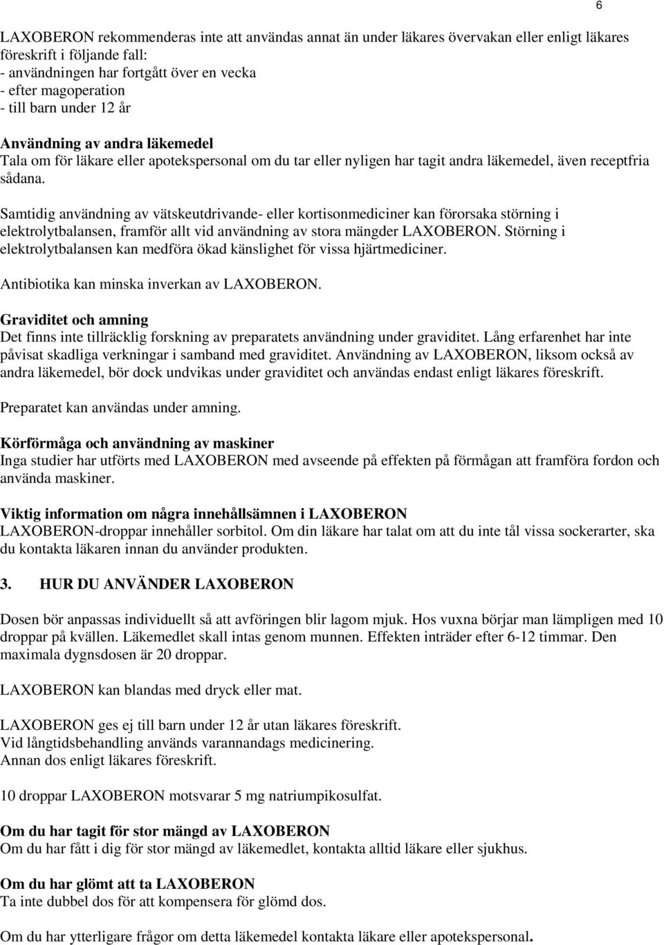 Samtidig användning av vätskeutdrivande- eller kortisonmediciner kan förorsaka störning i elektrolytbalansen, framför allt vid användning av stora mängder LAXOBERON.