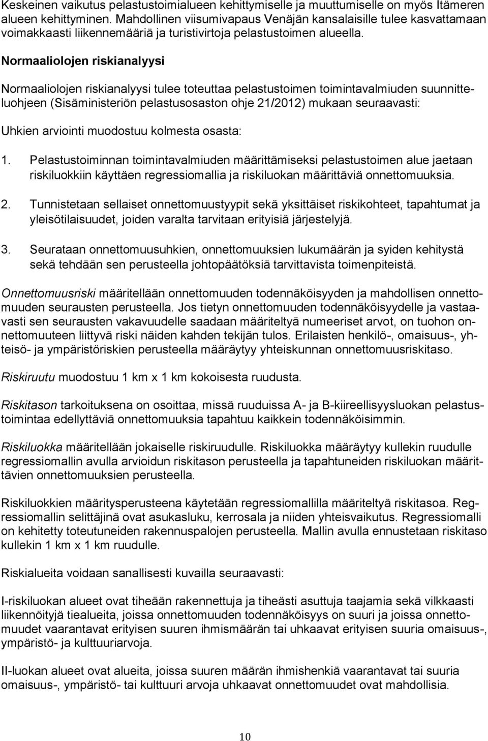 Normaaliolojen riskianalyysi Normaaliolojen riskianalyysi tulee toteuttaa pelastustoimen toimintavalmiuden suunnitteluohjeen (Sisäministeriön pelastusosaston ohje 21/2012) mukaan seuraavasti: Uhkien