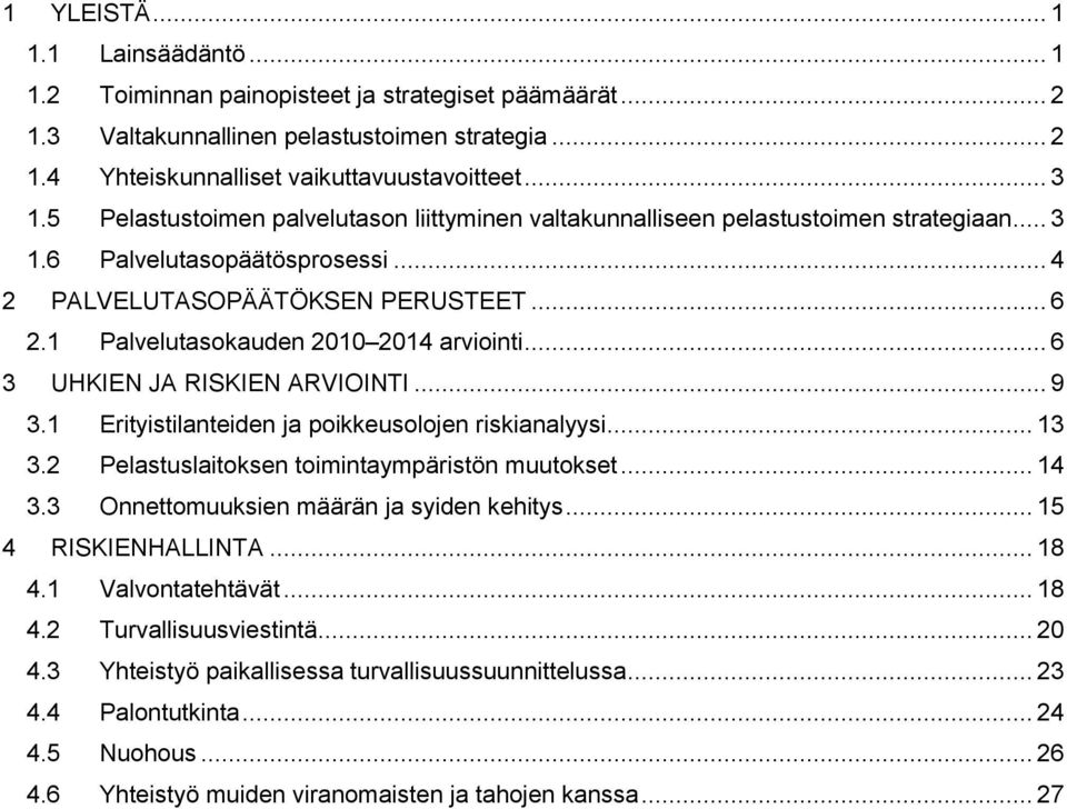 1 Palvelutasokauden 2010 2014 arviointi... 6 3 UHKIEN JA RISKIEN ARVIOINTI... 9 3.1 Erityistilanteiden ja poikkeusolojen riskianalyysi... 13 3.2 Pelastuslaitoksen toimintaympäristön muutokset... 14 3.