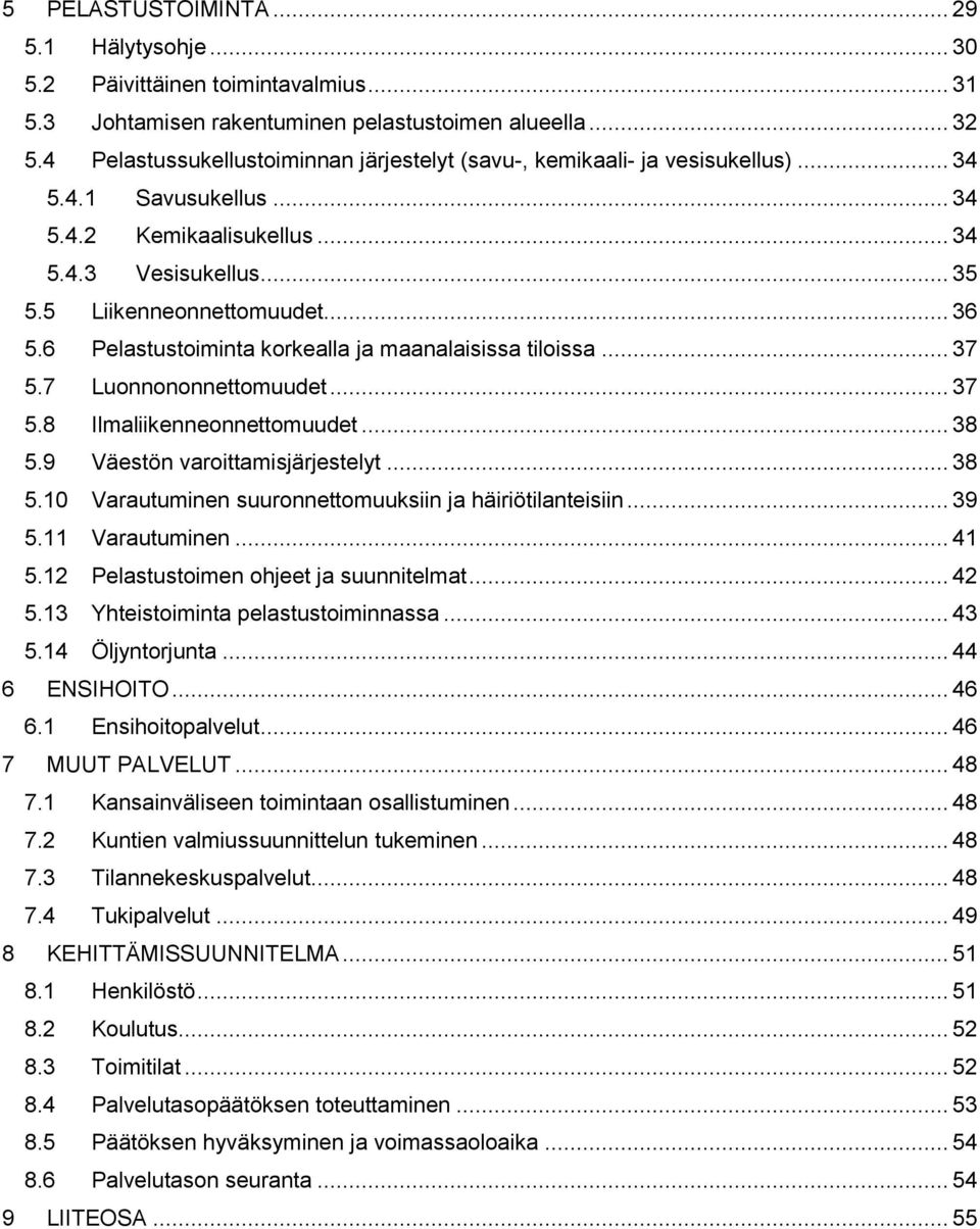 6 Pelastustoiminta korkealla ja maanalaisissa tiloissa... 37 5.7 Luonnononnettomuudet... 37 5.8 Ilmaliikenneonnettomuudet... 38 5.9 Väestön varoittamisjärjestelyt... 38 5.10 Varautuminen suuronnettomuuksiin ja häiriötilanteisiin.