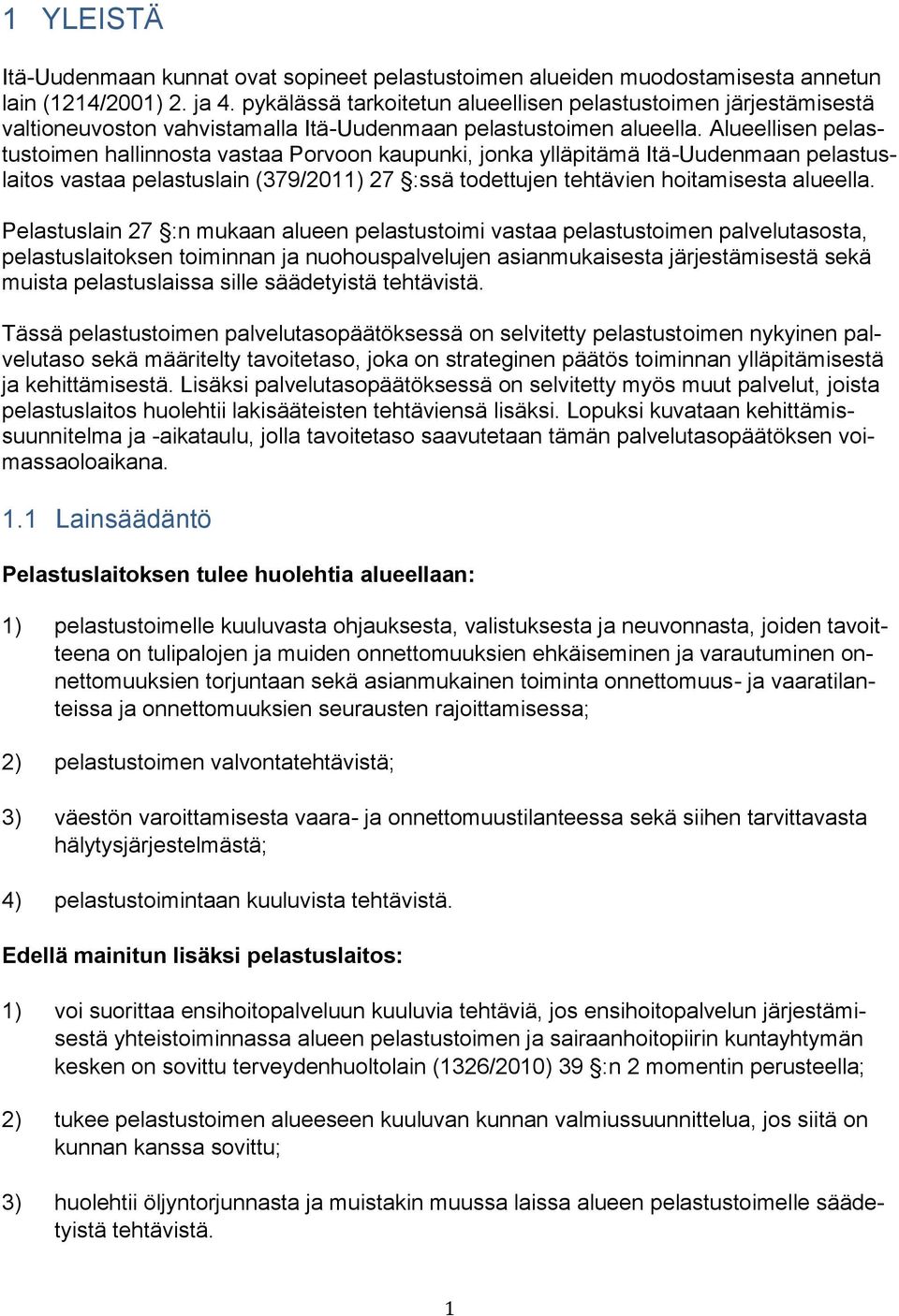 Alueellisen pelastustoimen hallinnosta vastaa Porvoon kaupunki, jonka ylläpitämä Itä-Uudenmaan pelastuslaitos vastaa pelastuslain (379/2011) 27 :ssä todettujen tehtävien hoitamisesta alueella.