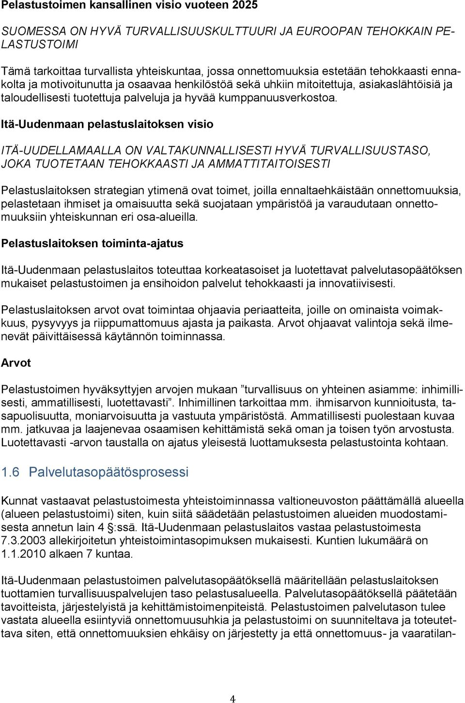 Itä-Uudenmaan pelastuslaitoksen visio ITÄ-UUDELLAMAALLA ON VALTAKUNNALLISESTI HYVÄ TURVALLISUUSTASO, JOKA TUOTETAAN TEHOKKAASTI JA AMMATTITAITOISESTI Pelastuslaitoksen strategian ytimenä ovat toimet,