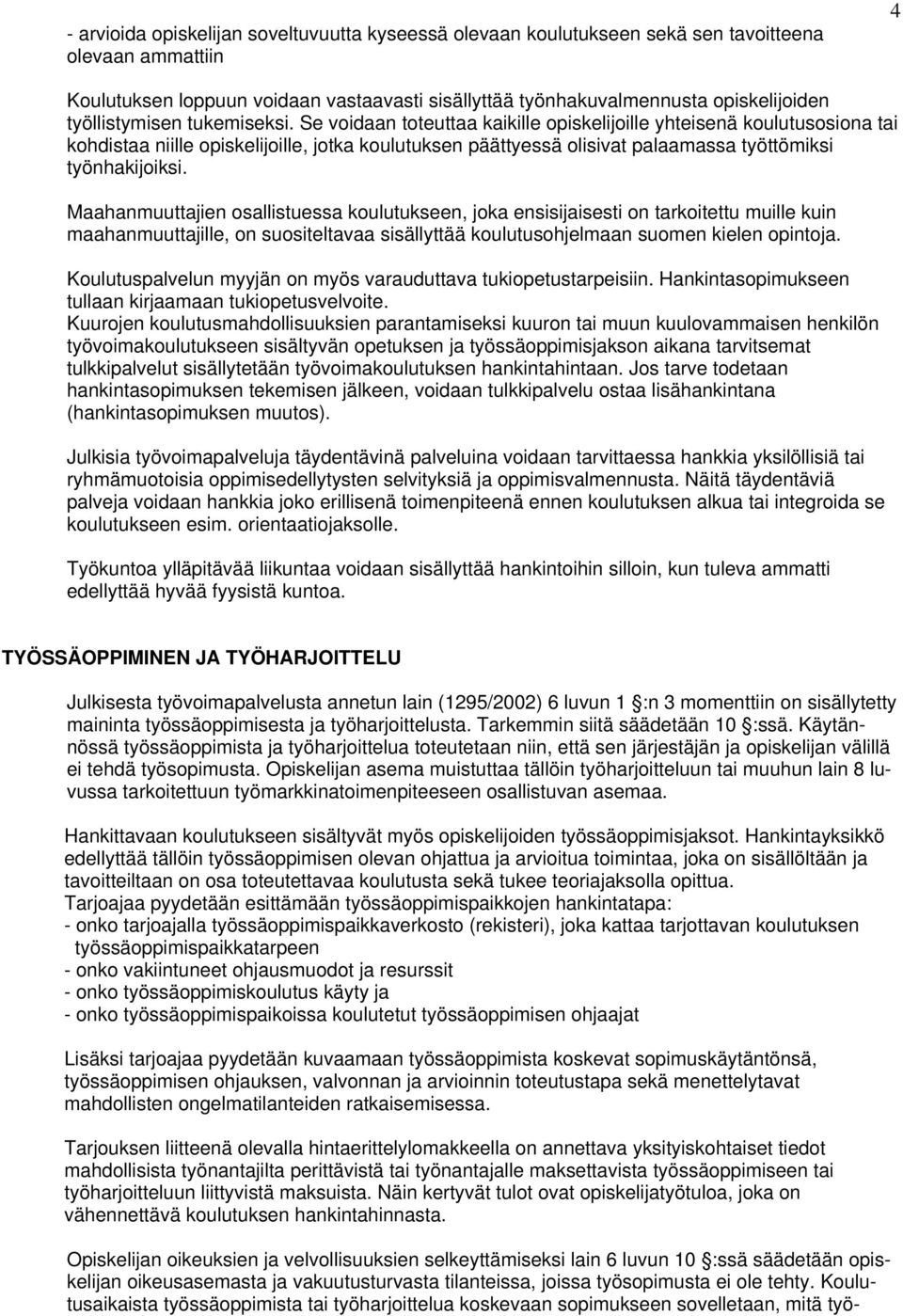 Se voidaan toteuttaa kaikille opiskelijoille yhteisenä koulutusosiona tai kohdistaa niille opiskelijoille, jotka koulutuksen päättyessä olisivat palaamassa työttömiksi työnhakijoiksi.