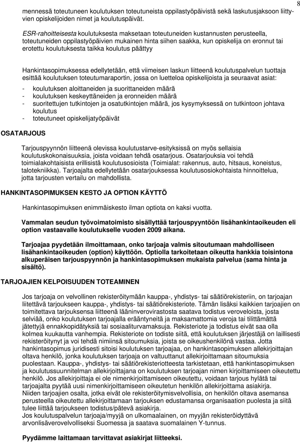 taikka koulutus päättyy 8 Hankintasopimuksessa edellytetään, että viimeisen laskun liitteenä koulutuspalvelun tuottaja esittää koulutuksen toteutumaraportin, jossa on luetteloa opiskelijoista ja