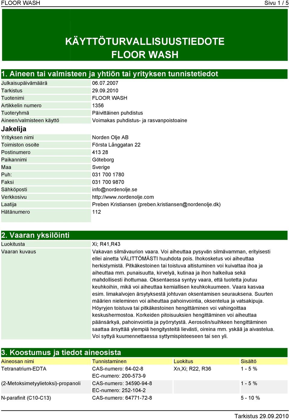 osoite Första Långgatan 22 Postinumero 413 28 Paikannimi Göteborg Maa Sverige Puh: 031 700 1780 Faksi 031 700 9870 Sähköposti info@nordenolje.se Verkkosivu http://www.nordenolje.com Laatija Preben Kristiansen (preben.