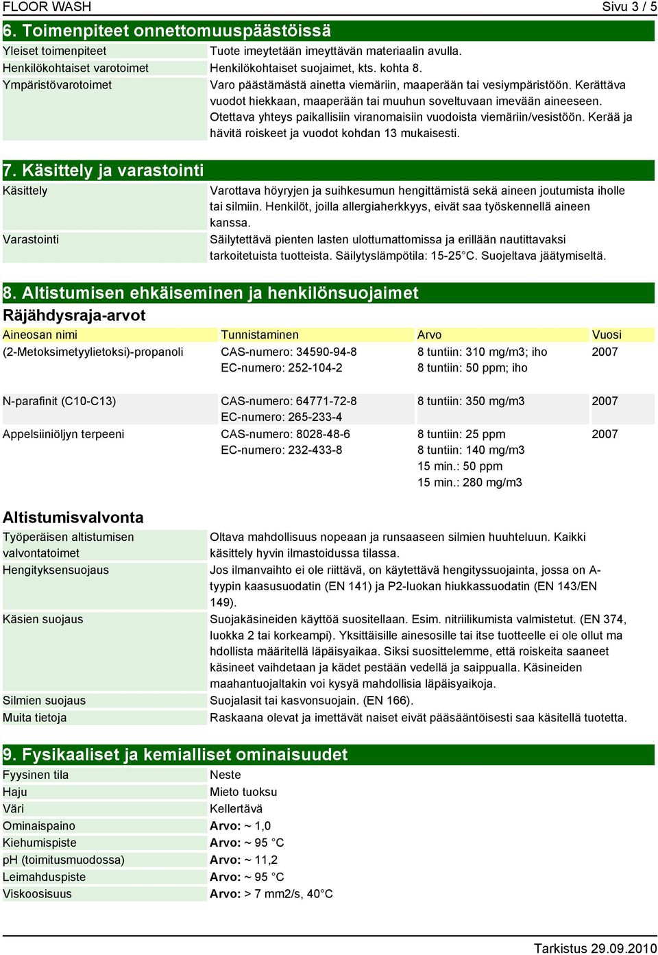 Otettava yhteys paikallisiin viranomaisiin vuodoista viemäriin/vesistöön. Kerää ja hävitä roiskeet ja vuodot kohdan 13 mukaisesti. 7.