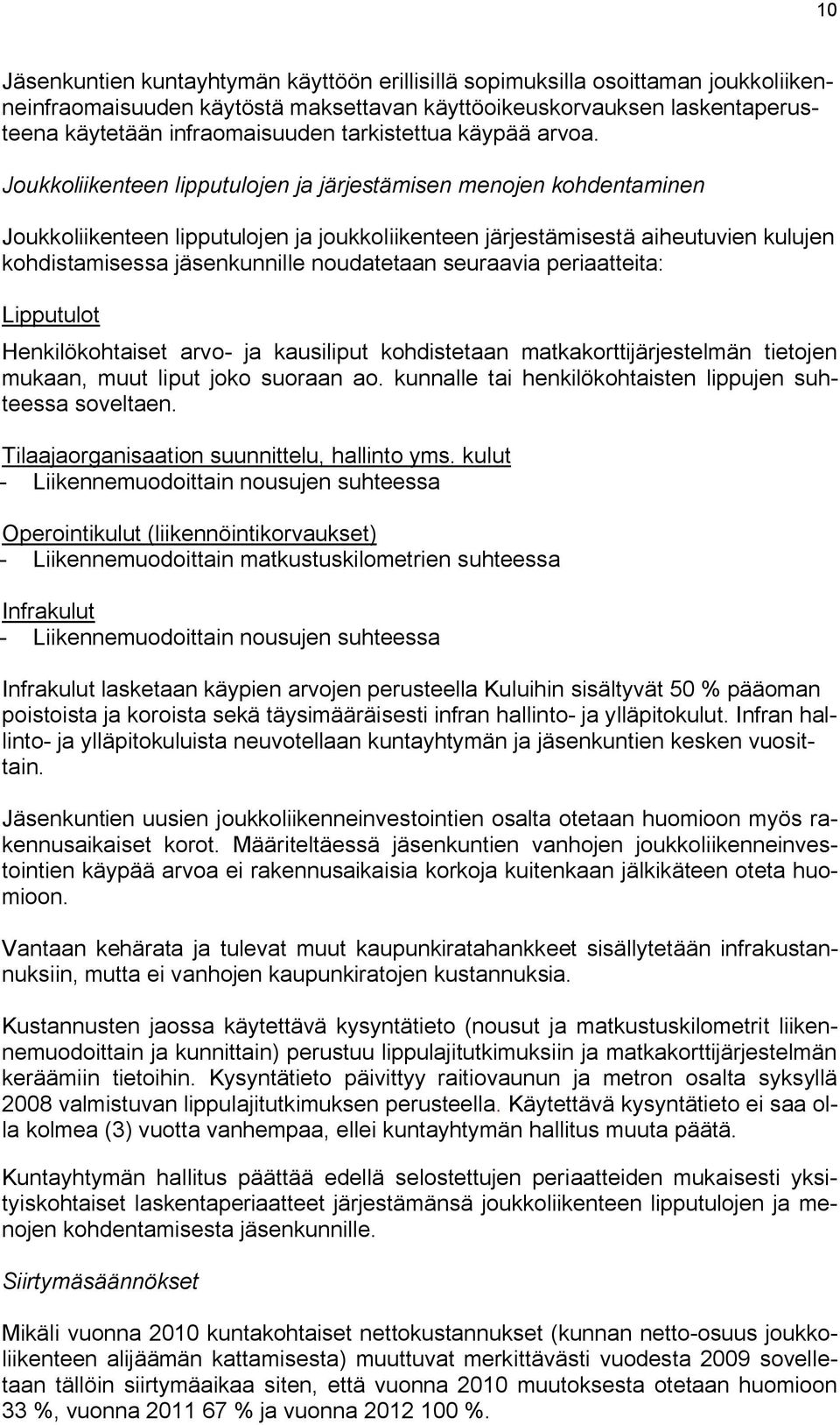 Joukkoliikenteen lipputulojen ja järjestämisen menojen kohdentaminen Joukkoliikenteen lipputulojen ja joukkoliikenteen järjestämisestä aiheutuvien kulujen kohdistamisessa jäsenkunnille noudatetaan