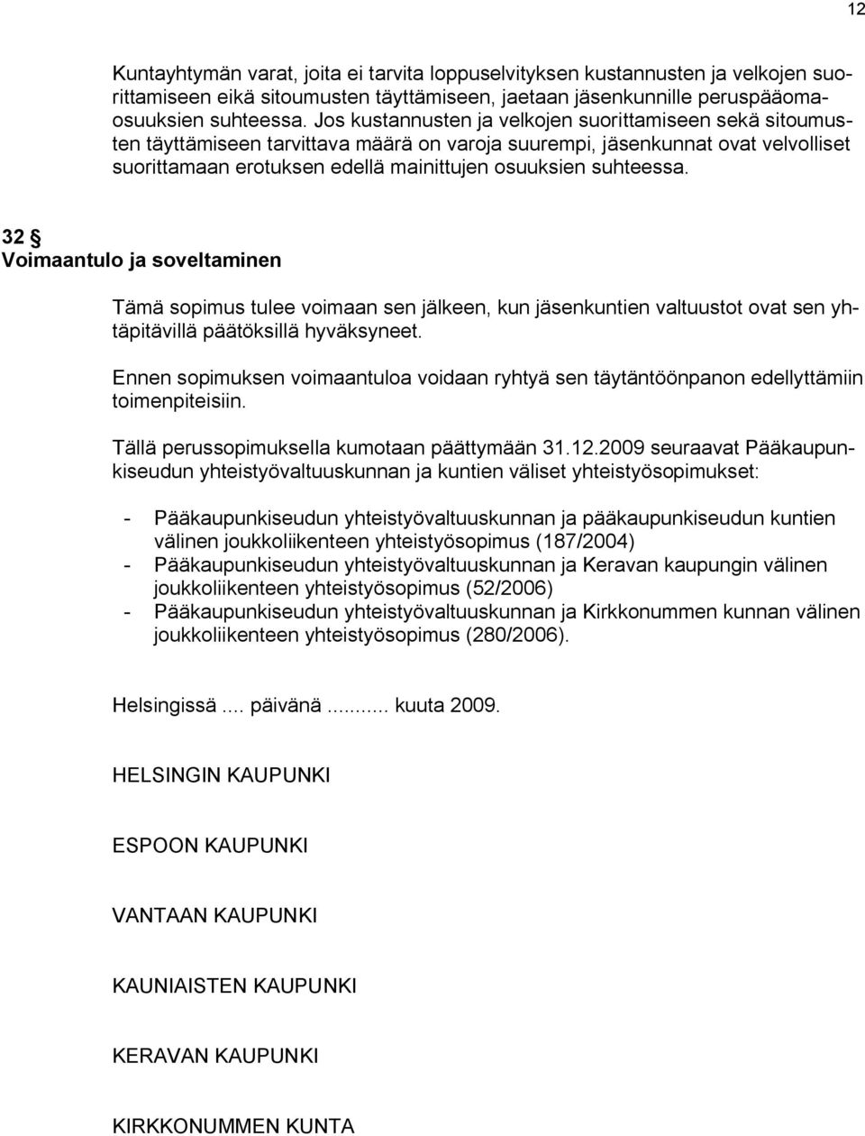 suhteessa. 32 Voimaantulo ja soveltaminen Tämä sopimus tulee voimaan sen jälkeen, kun jäsenkuntien valtuustot ovat sen yhtäpitävillä päätöksillä hyväksyneet.