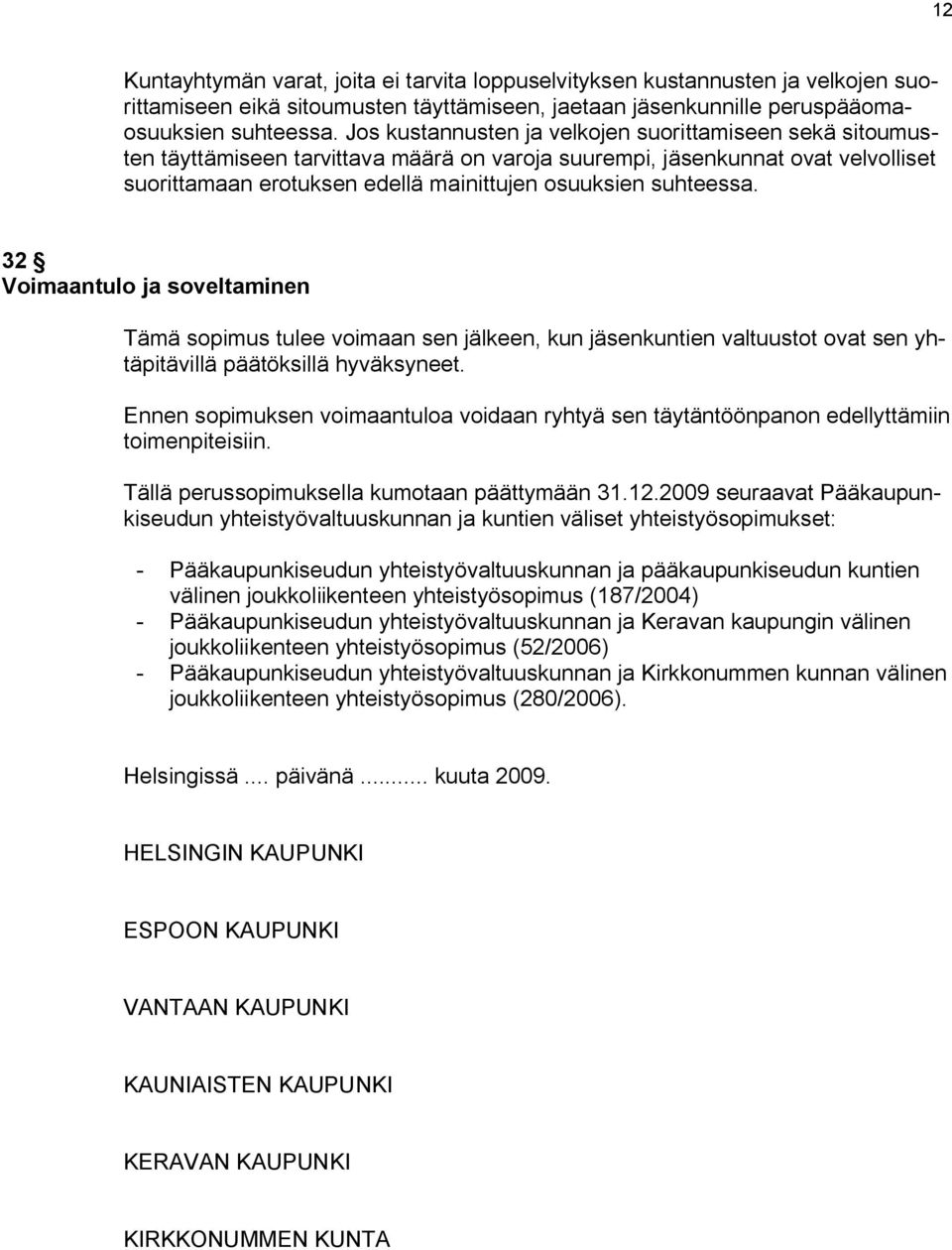 suhteessa. 32 Voimaantulo ja soveltaminen Tämä sopimus tulee voimaan sen jälkeen, kun jäsenkuntien valtuustot ovat sen yhtäpitävillä päätöksillä hyväksyneet.