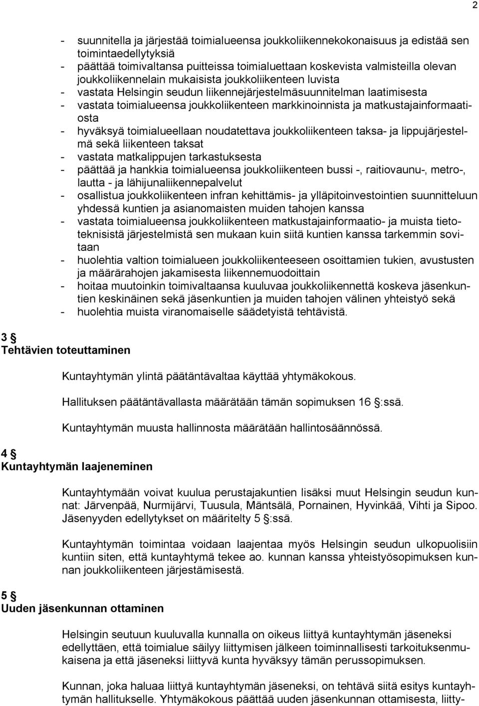 matkustajainformaatiosta - hyväksyä toimialueellaan noudatettava joukkoliikenteen taksa- ja lippujärjestelmä sekä liikenteen taksat - vastata matkalippujen tarkastuksesta - päättää ja hankkia