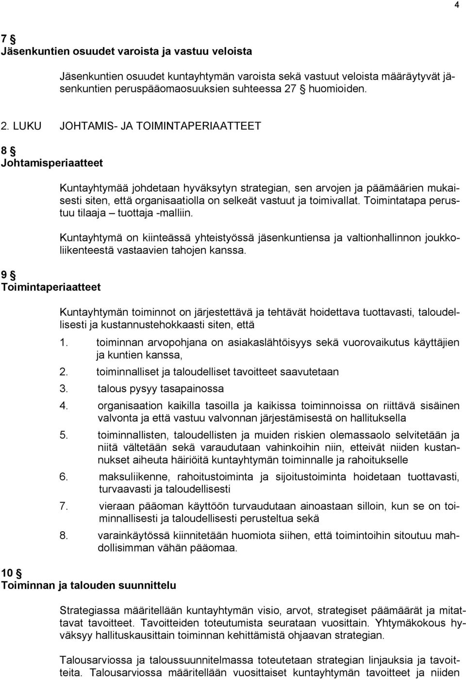 LUKU JOHTAMIS- JA TOIMINTAPERIAATTEET 8 Johtamisperiaatteet 9 Toimintaperiaatteet Kuntayhtymää johdetaan hyväksytyn strategian, sen arvojen ja päämäärien mukaisesti siten, että organisaatiolla on