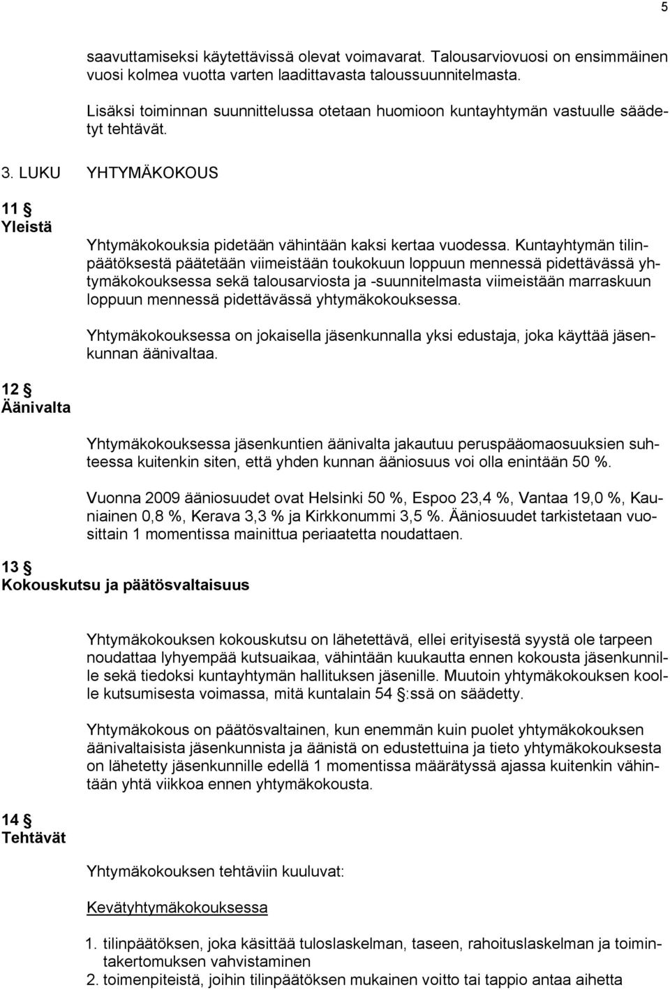 Kuntayhtymän tilinpäätöksestä päätetään viimeistään toukokuun loppuun mennessä pidettävässä yhtymäkokouksessa sekä talousarviosta ja -suunnitelmasta viimeistään marraskuun loppuun mennessä