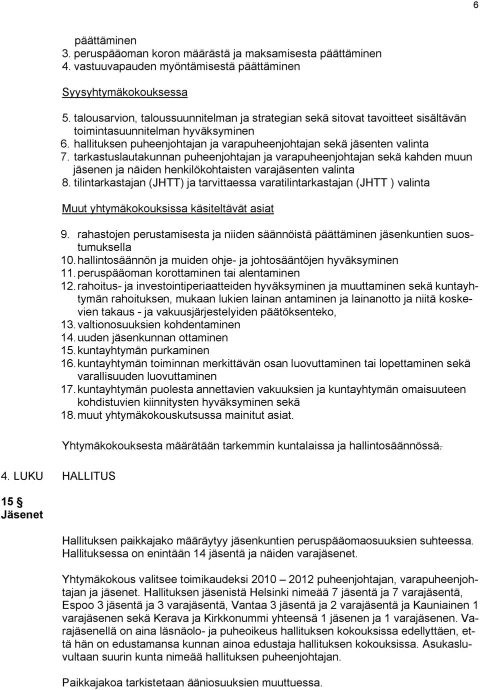 tarkastuslautakunnan puheenjohtajan ja varapuheenjohtajan sekä kahden muun jäsenen ja näiden henkilökohtaisten varajäsenten valinta 8.