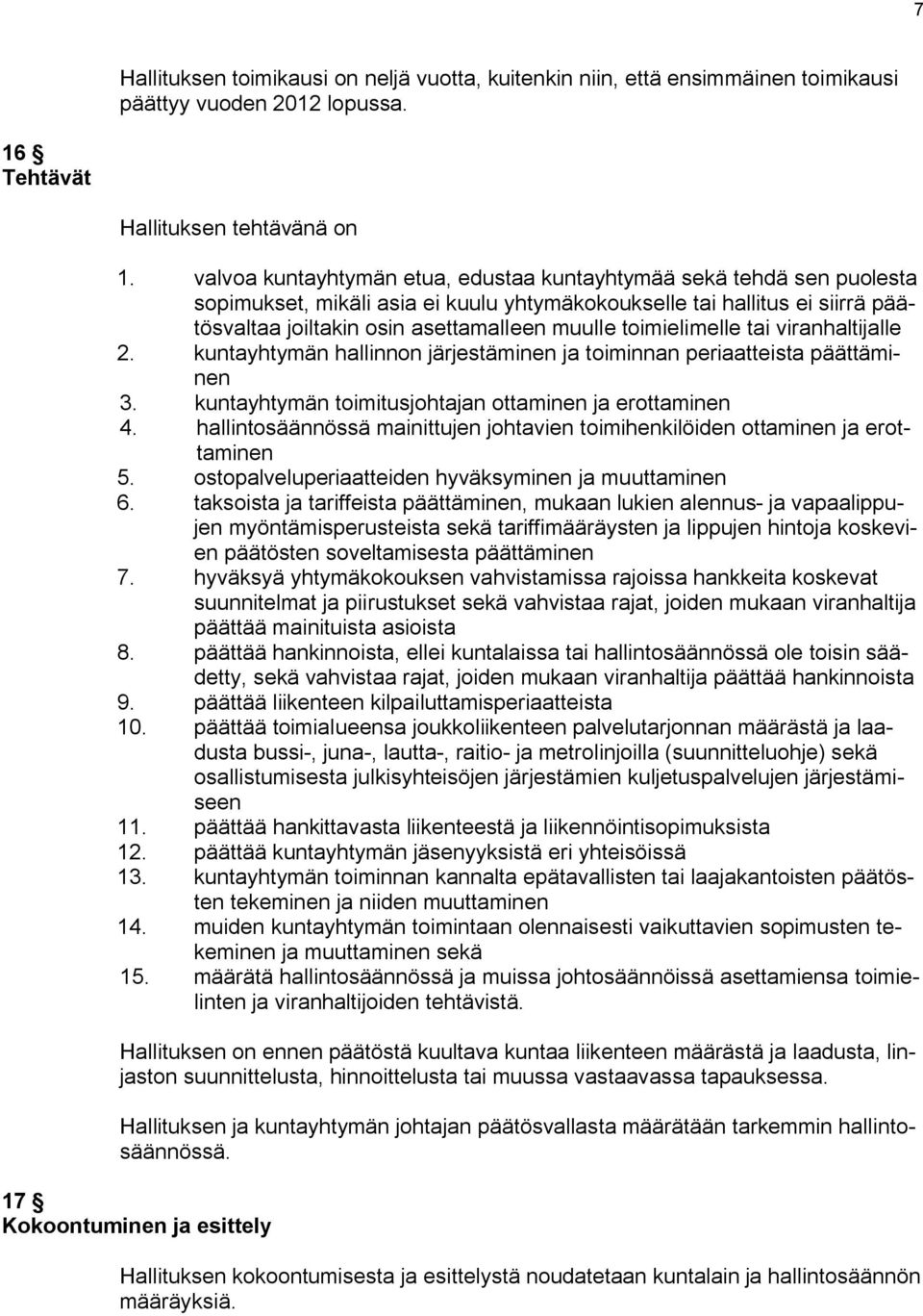 toimielimelle tai viranhaltijalle 2. kuntayhtymän hallinnon järjestäminen ja toiminnan periaatteista päättäminen 3. kuntayhtymän toimitusjohtajan ottaminen ja erottaminen 4.