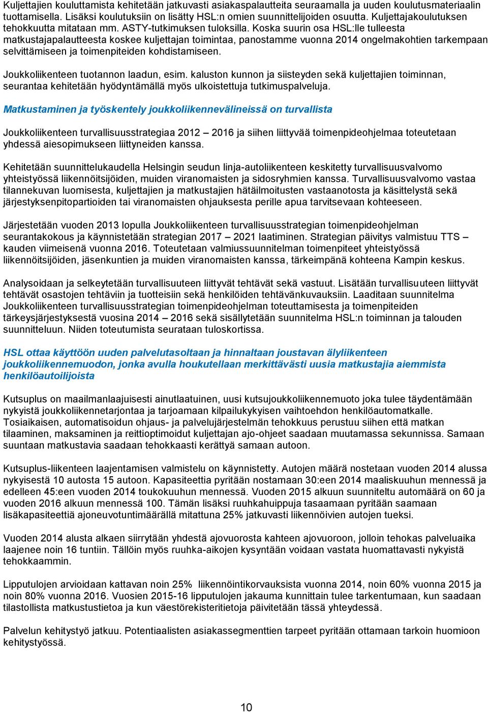 Koska suurin osa HSL:lle tulleesta matkustajapalautteesta koskee kuljettajan toimintaa, panostamme vuonna 2014 ongelmakohtien tarkempaan selvittämiseen ja toimenpiteiden kohdistamiseen.
