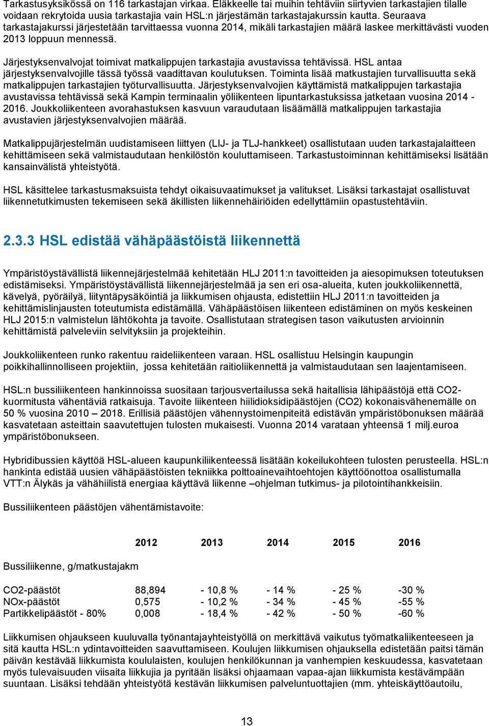 Järjestyksenvalvojat toimivat matkalippujen tarkastajia avustavissa tehtävissä. HSL antaa järjestyksenvalvojille tässä työssä vaadittavan koulutuksen.
