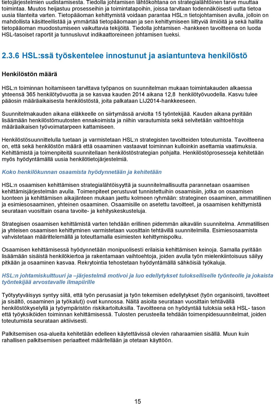 Tietopääoman kehittymistä voidaan parantaa HSL:n tietojohtamisen avulla, jolloin on mahdollista käsitteellistää ja ymmärtää tietopääomaan ja sen kehittymiseen liittyviä ilmiöitä ja sekä hallita