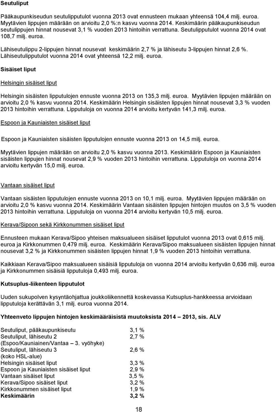 Lähiseutulippu 2-lippujen hinnat nousevat keskimäärin 2,7 % ja lähiseutu 3-lippujen hinnat 2,6 %. Lähiseutulipputulot vuonna 2014 ovat yhteensä 12,2 milj. euroa.