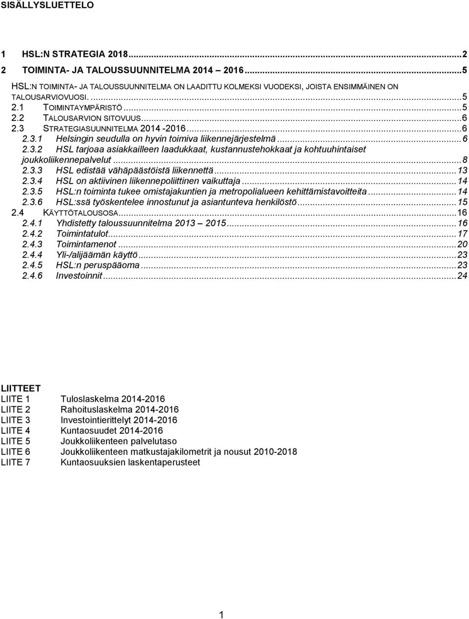 .. 8 2.3.3 HSL edistää vähäpäästöistä liikennettä... 13 2.3.4 HSL on aktiivinen liikennepoliittinen vaikuttaja... 14 2.3.5 HSL:n toiminta tukee omistajakuntien ja metropolialueen kehittämistavoitteita.