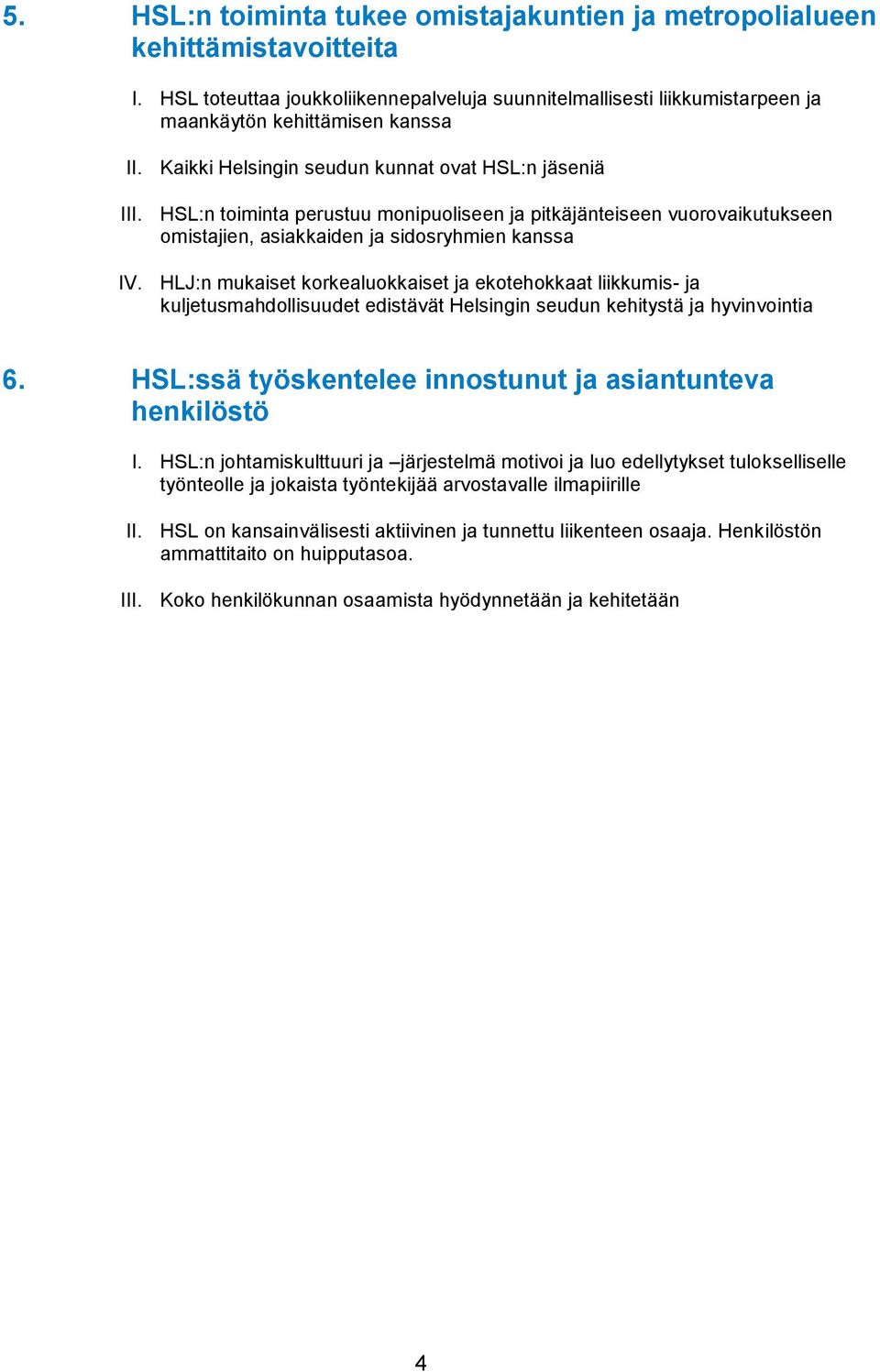 HLJ:n mukaiset korkealuokkaiset ja ekotehokkaat liikkumis- ja kuljetusmahdollisuudet edistävät Helsingin seudun kehitystä ja hyvinvointia 6.