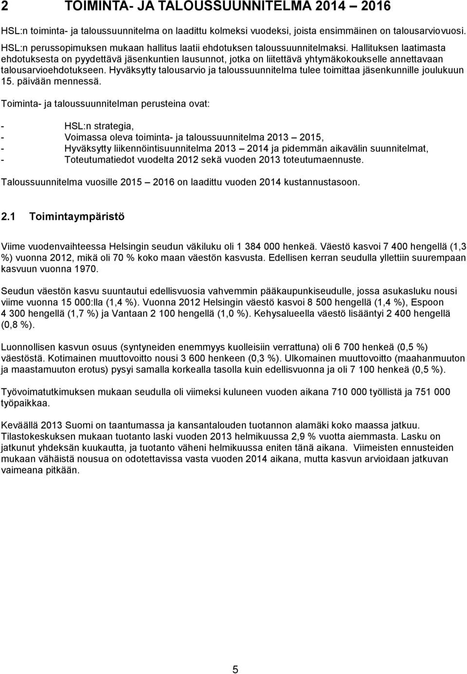 Hallituksen laatimasta ehdotuksesta on pyydettävä jäsenkuntien lausunnot, jotka on liitettävä yhtymäkokoukselle annettavaan talousarvioehdotukseen.