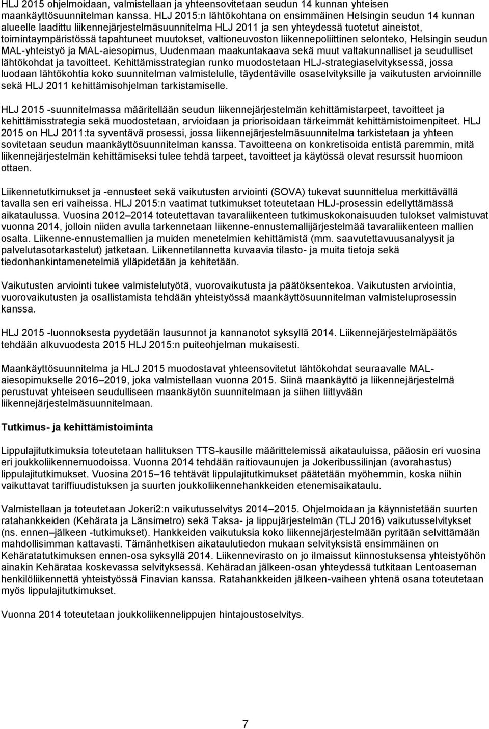 muutokset, valtioneuvoston liikennepoliittinen selonteko, Helsingin seudun MAL-yhteistyö ja MAL-aiesopimus, Uudenmaan maakuntakaava sekä muut valtakunnalliset ja seudulliset lähtökohdat ja tavoitteet.