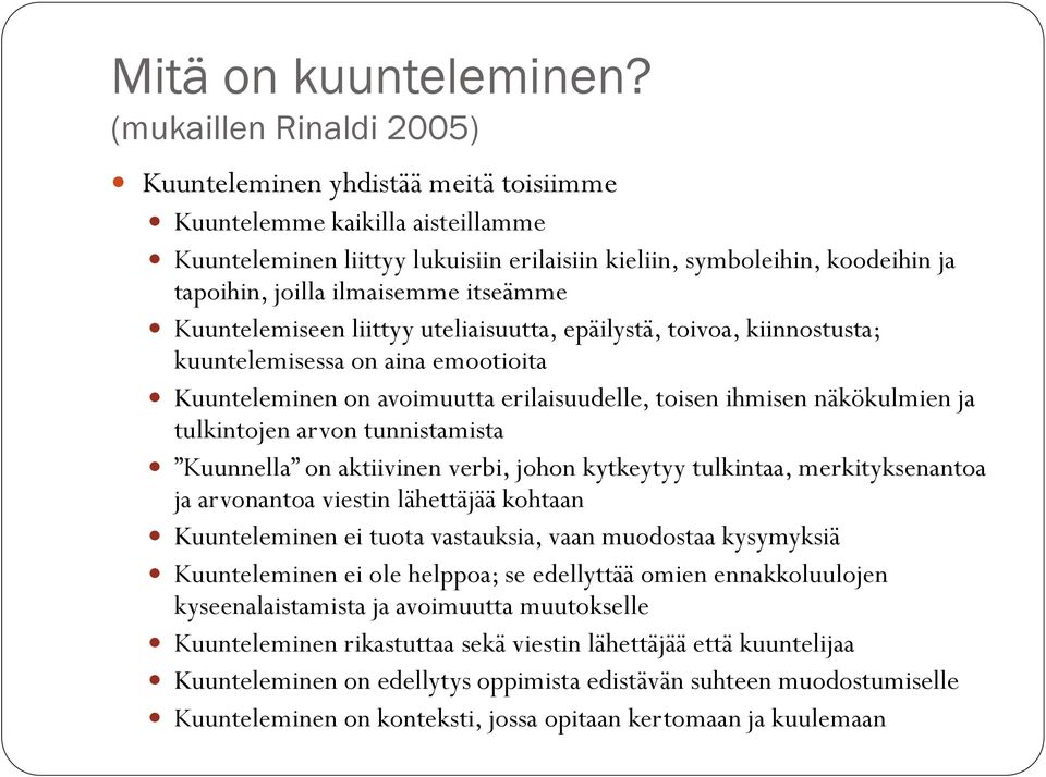 ilmaisemme itseämme Kuuntelemiseen liittyy uteliaisuutta, epäilystä, toivoa, kiinnostusta; kuuntelemisessa on aina emootioita Kuunteleminen on avoimuutta erilaisuudelle, toisen ihmisen näkökulmien ja
