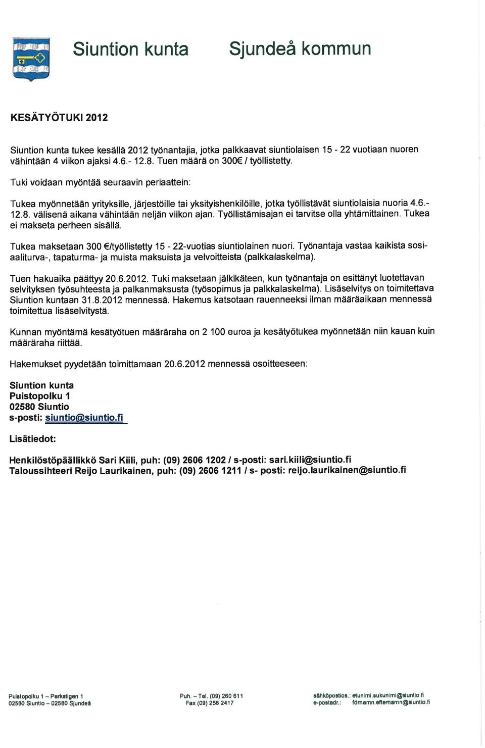 välisenä aikana vähintään neljän viikon ajan. Työllistämisajan eitarvitse olla yhtämittainen. Tukea ei makseta perheen sisällä. Tukea maksetaan 300 /työllistetty 15-22-vuotias siuntiolainen nuori.