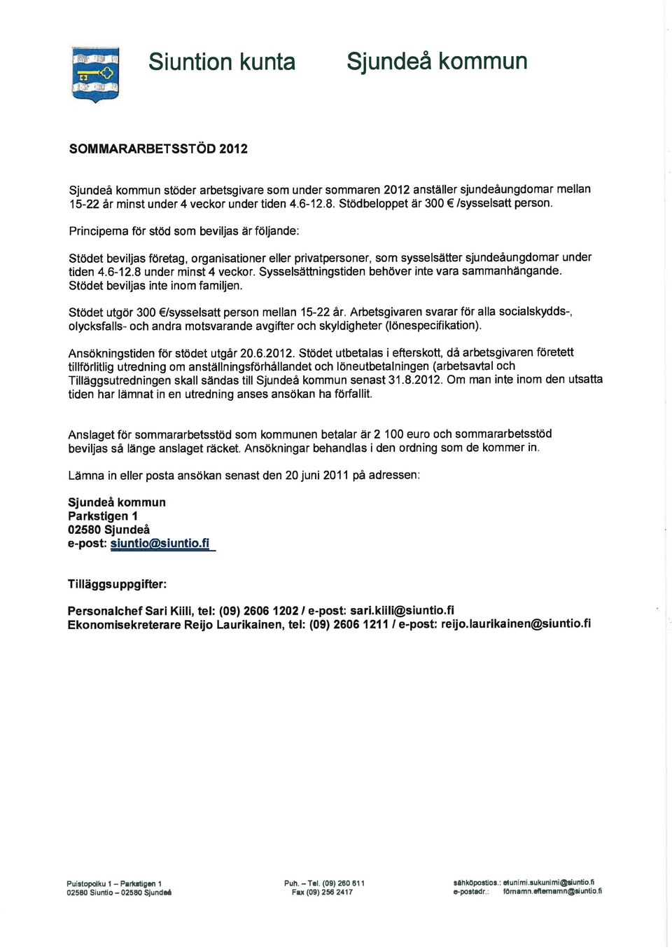 Sysselsättningstiden behöver inte vara sammanhängande. Stödet beviljas inte inom familjen. Stödet utgör 300 /sysselsatt person mellan 15-22 àr.