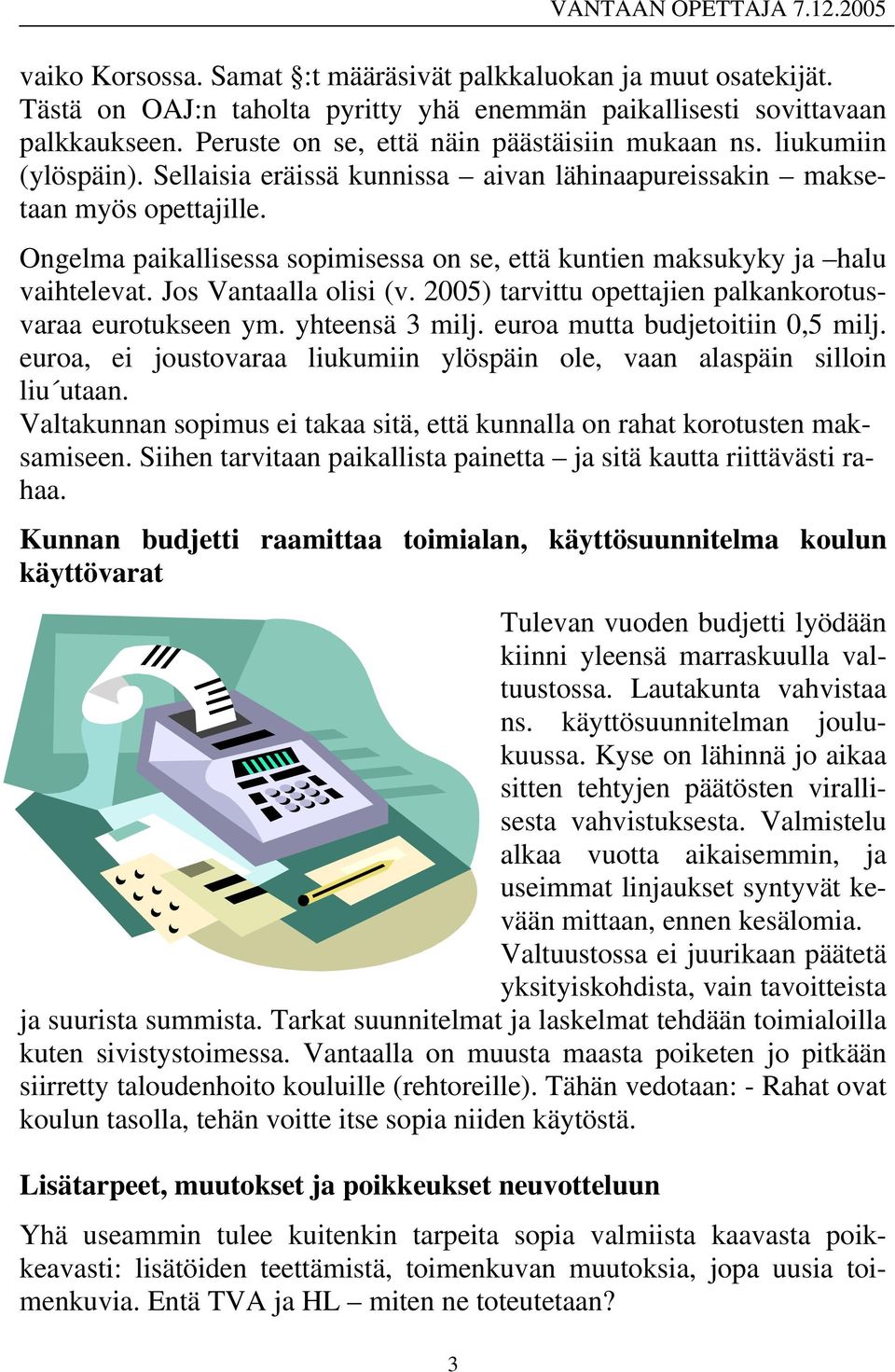 Jos Vantaalla olisi (v. 2005) tarvittu opettajien palkankorotusvaraa eurotukseen ym. yhteensä 3 milj. euroa mutta budjetoitiin 0,5 milj.