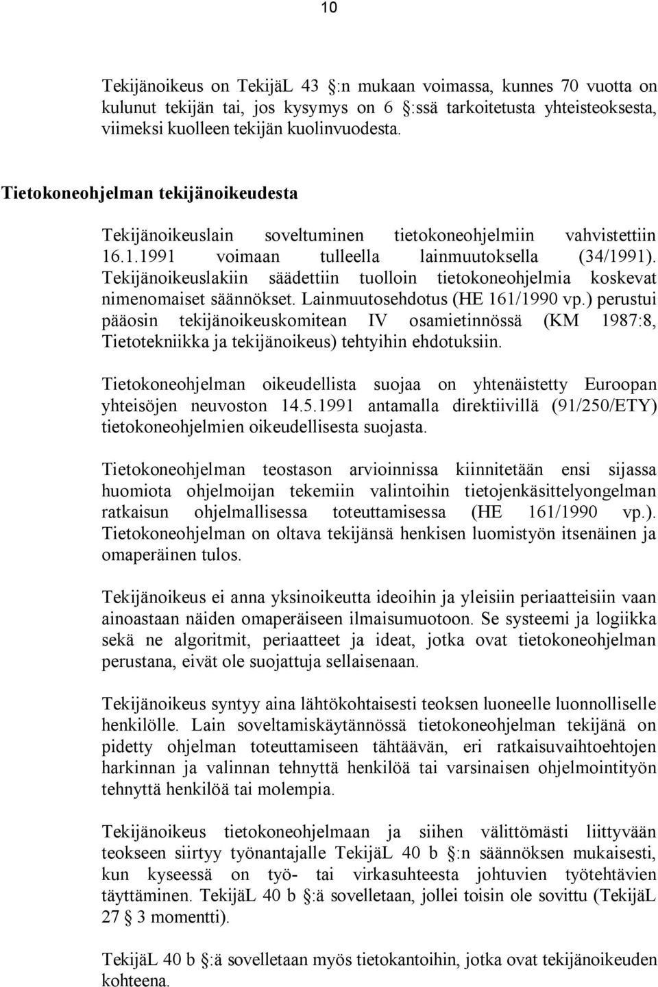 Tekijänoikeuslakiin säädettiin tuolloin tietokoneohjelmia koskevat nimenomaiset säännökset. Lainmuutosehdotus (HE 161/1990 vp.