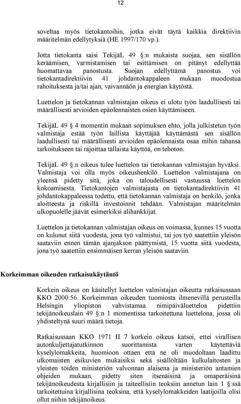 Suojan edellyttämä panostus voi tietokantadirektiivin 41 johdantokappaleen mukaan muodostua rahoituksesta ja/tai ajan, vaivannäön ja energian käytöstä.