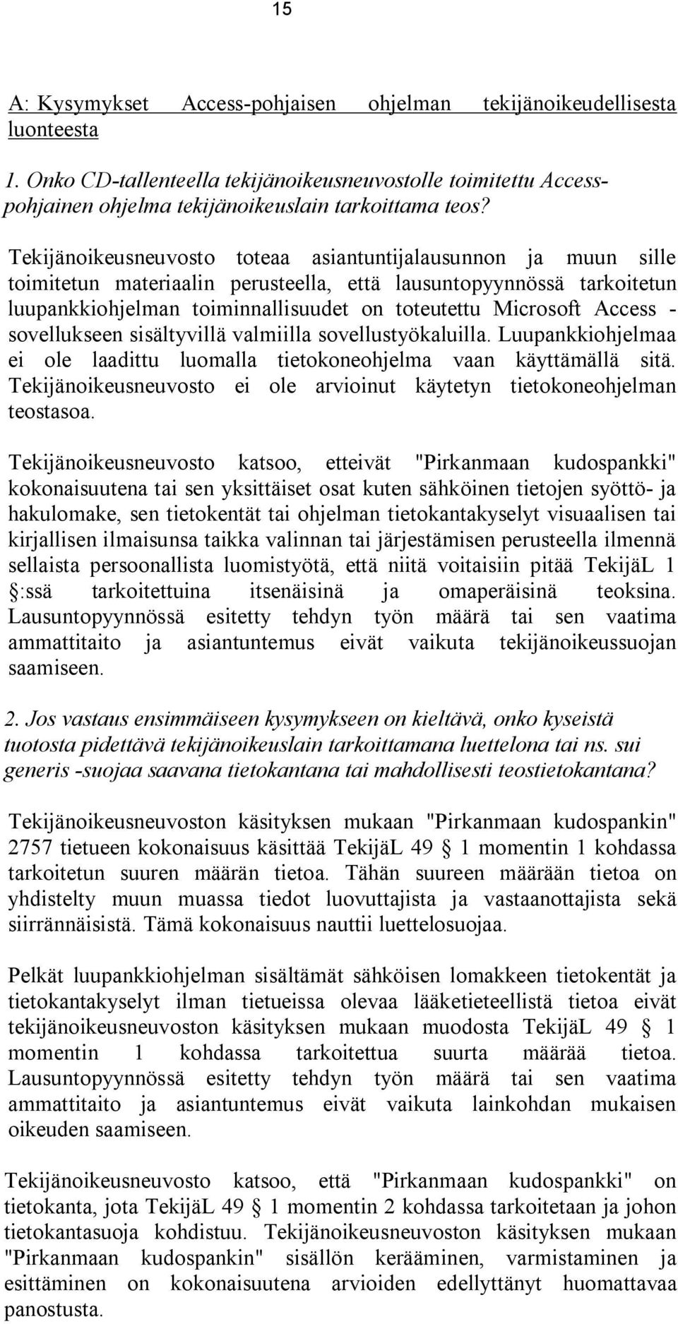 Access - sovellukseen sisältyvillä valmiilla sovellustyökaluilla. Luupankkiohjelmaa ei ole laadittu luomalla tietokoneohjelma vaan käyttämällä sitä.