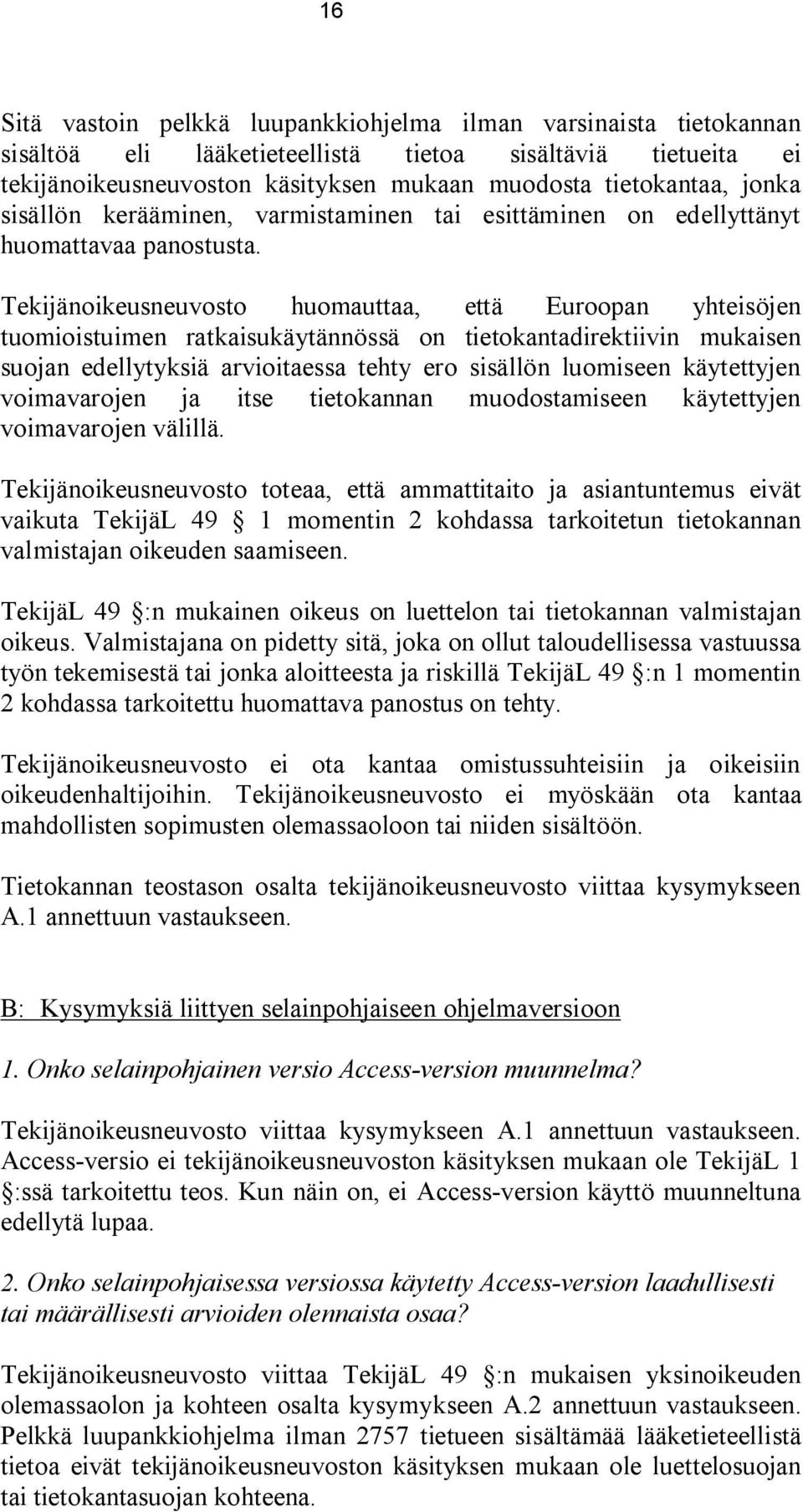 Tekijänoikeusneuvosto huomauttaa, että Euroopan yhteisöjen tuomioistuimen ratkaisukäytännössä on tietokantadirektiivin mukaisen suojan edellytyksiä arvioitaessa tehty ero sisällön luomiseen