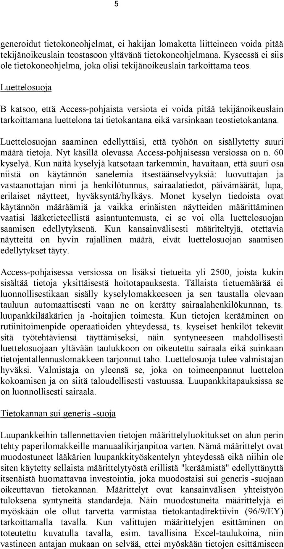 Luettelosuoja B katsoo, että Access-pohjaista versiota ei voida pitää tekijänoikeuslain tarkoittamana luettelona tai tietokantana eikä varsinkaan teostietokantana.