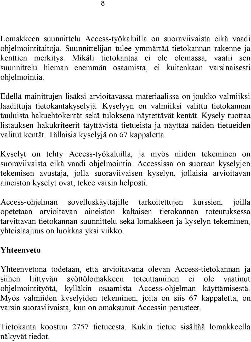 Edellä mainittujen lisäksi arvioitavassa materiaalissa on joukko valmiiksi laadittuja tietokantakyselyjä.