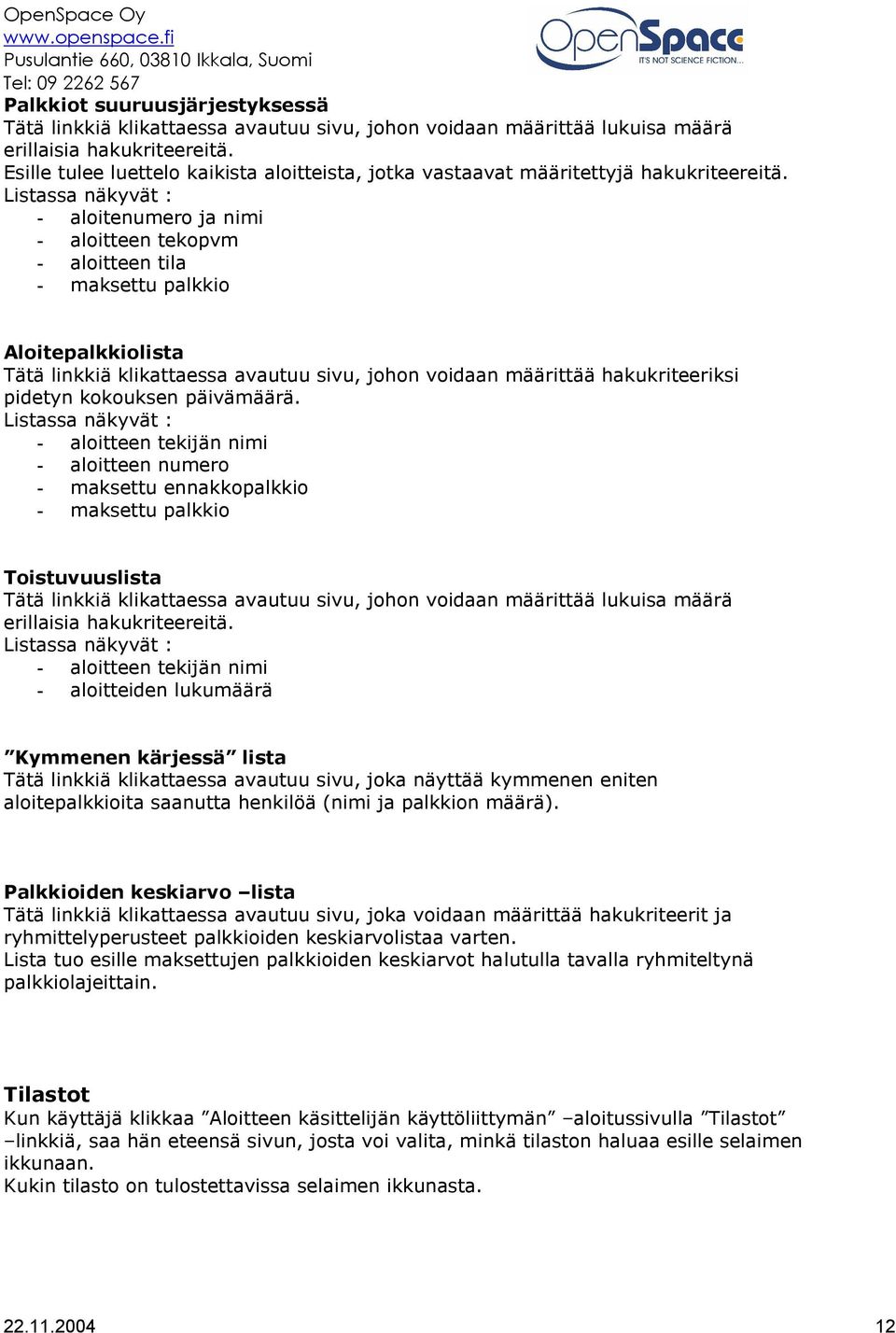 Listassa näkyvät : - aloitenumero ja nimi - aloitteen tekopvm - aloitteen tila - maksettu palkkio Aloitepalkkiolista Tätä linkkiä klikattaessa avautuu sivu, johon voidaan määrittää hakukriteeriksi