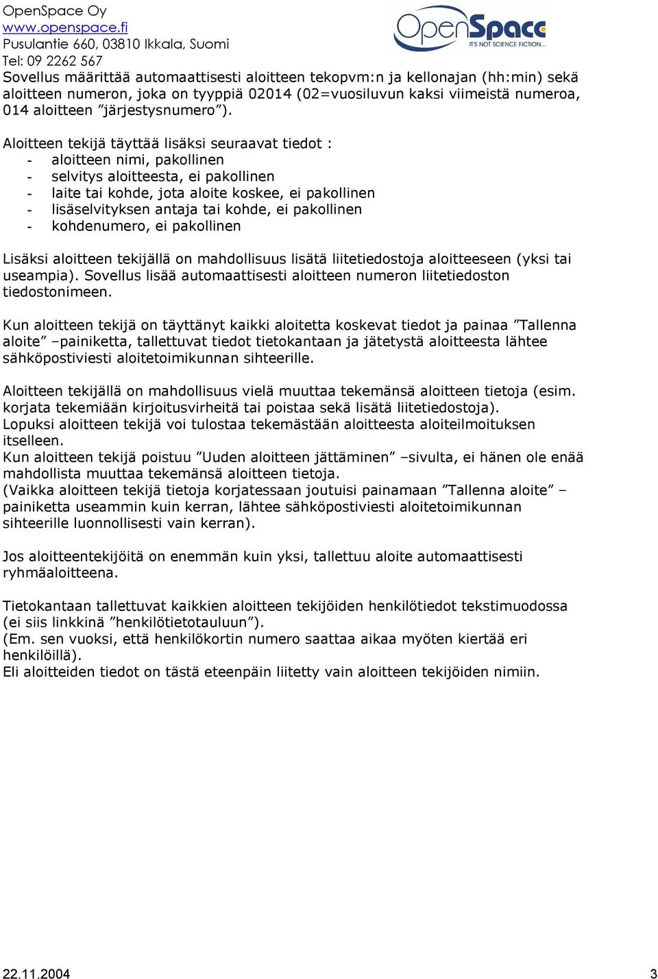tai kohde, ei pakollinen - kohdenumero, ei pakollinen Lisäksi aloitteen tekijällä on mahdollisuus lisätä liitetiedostoja aloitteeseen (yksi tai useampia).