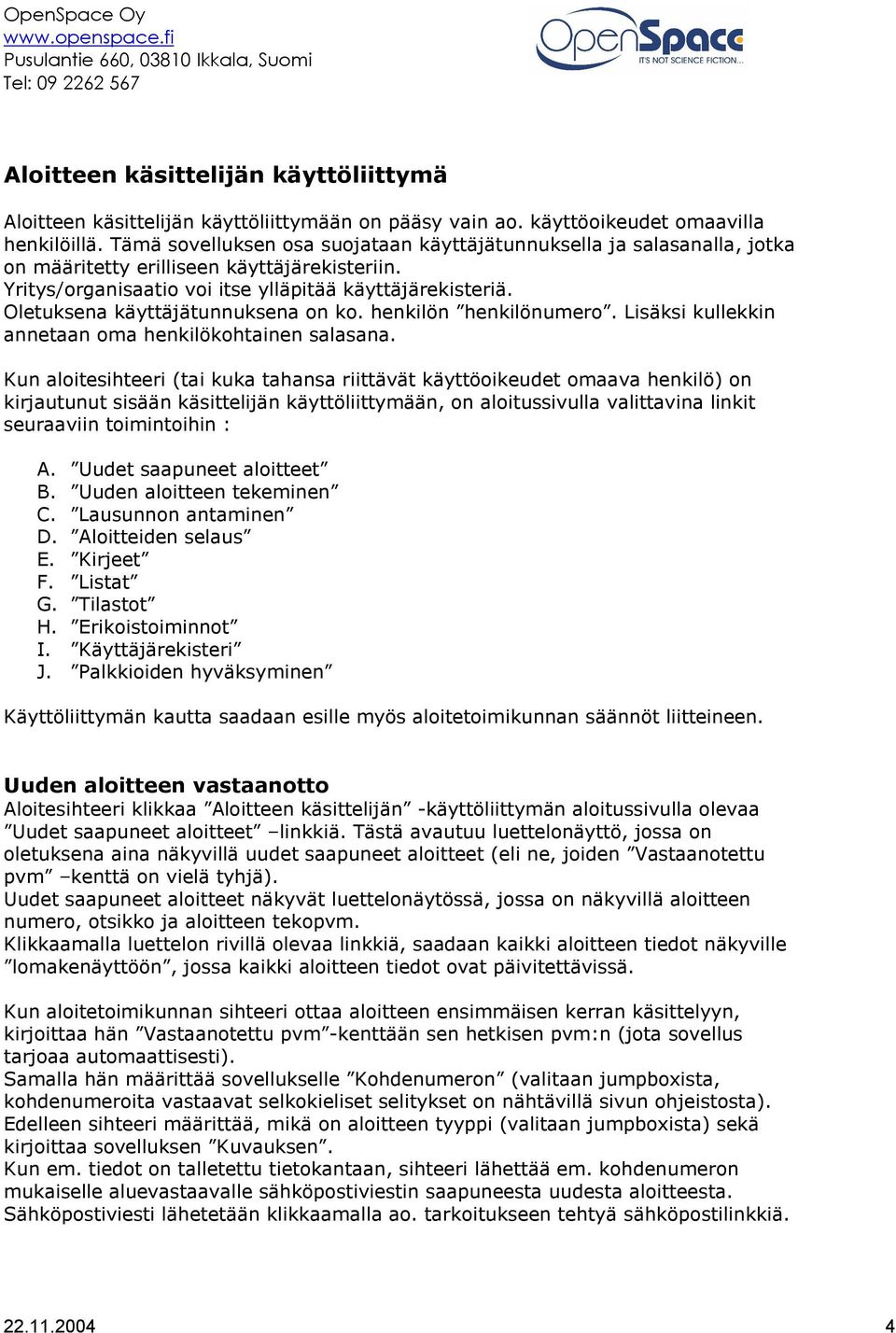 Oletuksena käyttäjätunnuksena on ko. henkilön henkilönumero. Lisäksi kullekkin annetaan oma henkilökohtainen salasana.